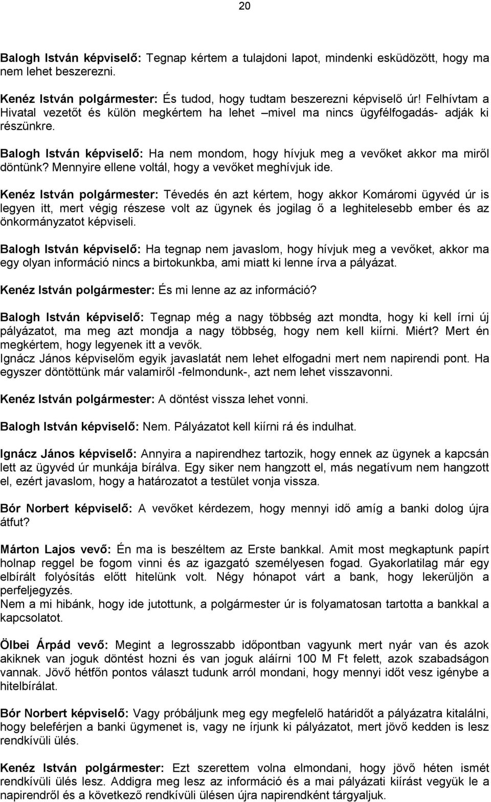 Mennyire ellene voltál, hogy a vevőket meghívjuk ide.