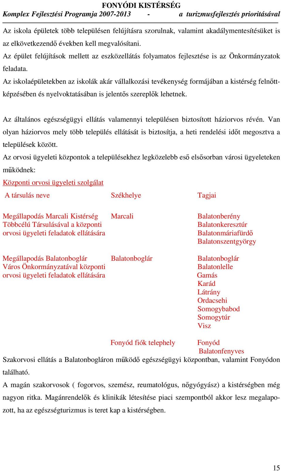 Az iskolaépületekben az iskolák akár vállalkozási tevékenység formájában a kistérség felnıttképzésében és nyelvoktatásában is jelentıs szereplık lehetnek.