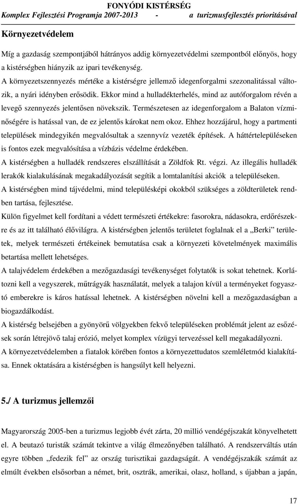 Ekkor mind a hulladékterhelés, mind az autóforgalom révén a levegı szennyezés jelentısen növekszik.