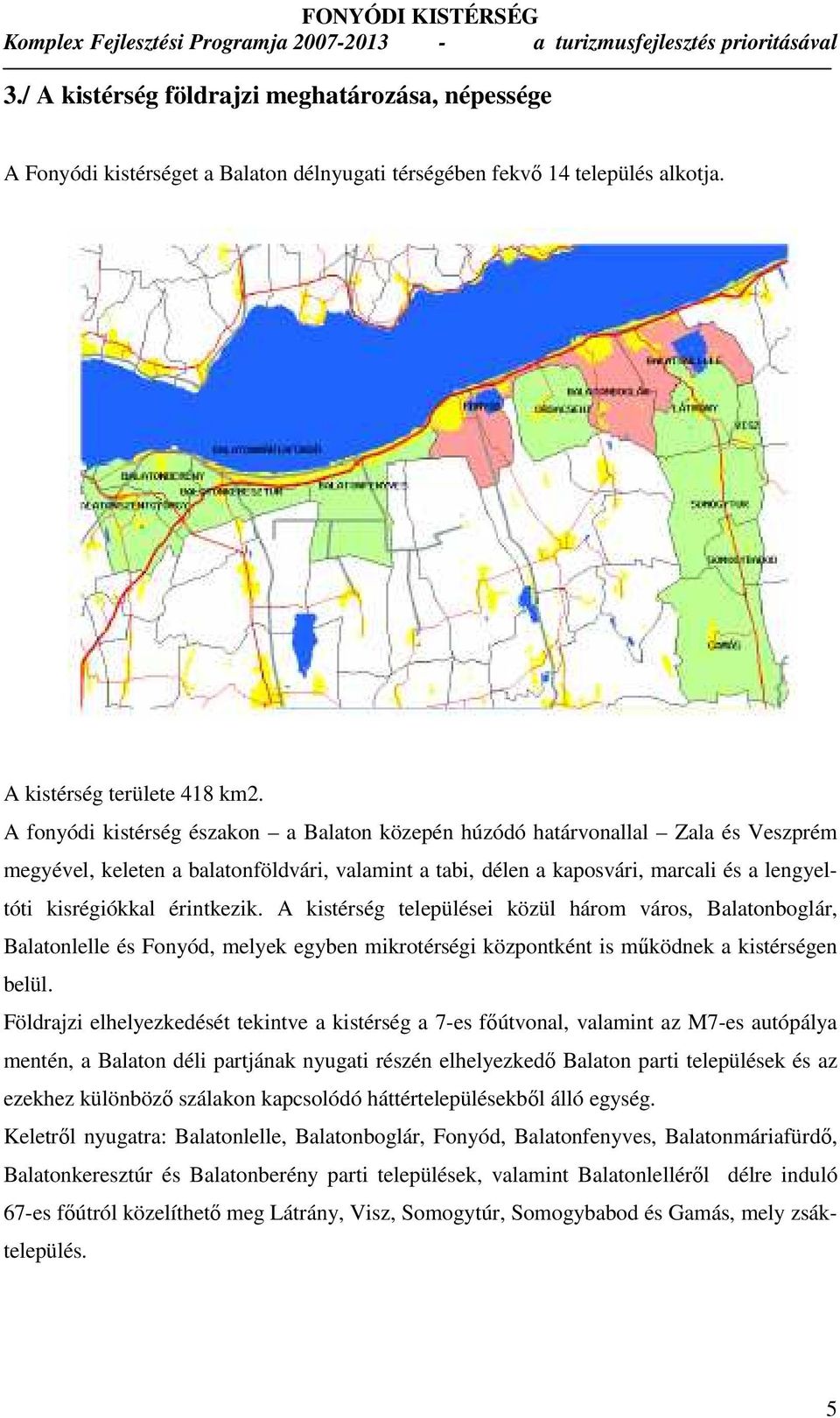 érintkezik. A kistérség települései közül három város, Balatonboglár, Balatonlelle és Fonyód, melyek egyben mikrotérségi központként is mőködnek a kistérségen belül.