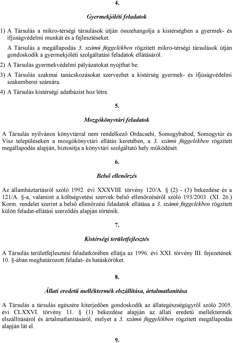 3) A Társulás szakmai tanácskozásokat szervezhet a kistérség gyermek- és ifjúságvédelmi szakemberei számára. 4) A Társulás kistérségi adatbázist hoz létre. 5.