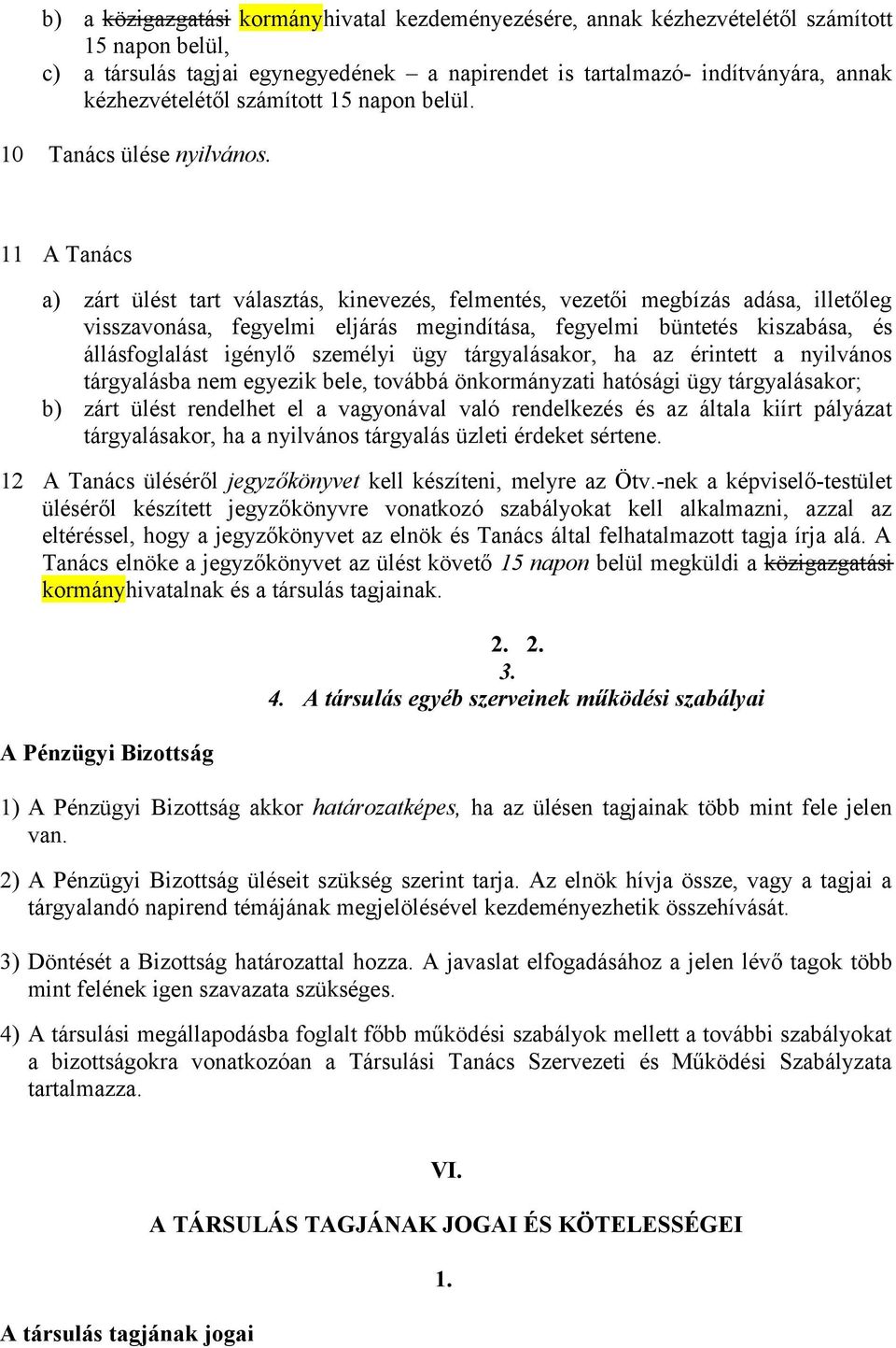 11 A Tanács a) zárt ülést tart választás, kinevezés, felmentés, vezetői megbízás adása, illetőleg visszavonása, fegyelmi eljárás megindítása, fegyelmi büntetés kiszabása, és állásfoglalást igénylő