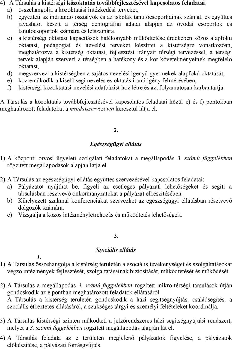 hatékonyabb működtetése érdekében közös alapfokú oktatási, pedagógiai és nevelési terveket készíttet a kistérségre vonatkozóan, meghatározva a kistérség oktatási, fejlesztési irányait térségi