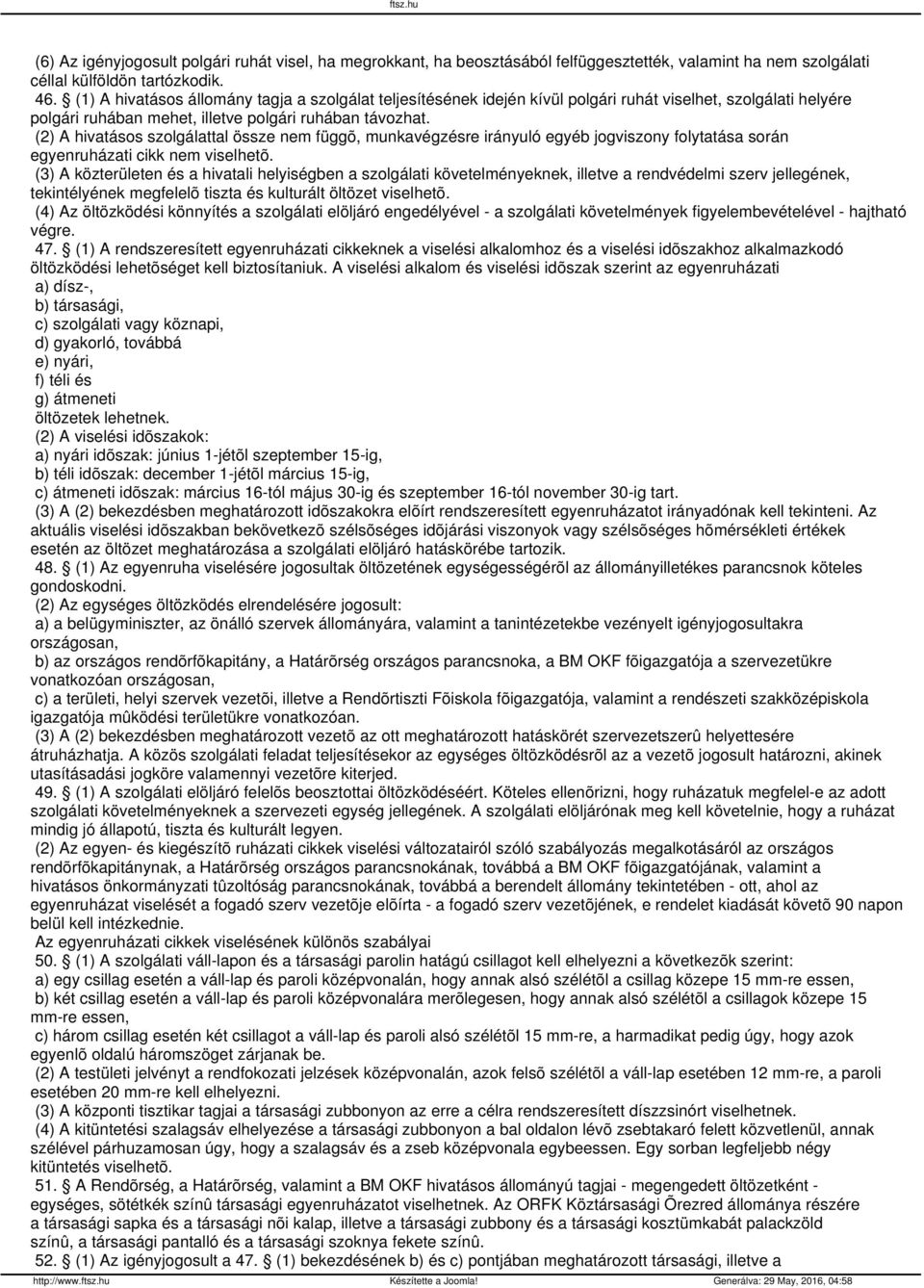 (2) A hivatásos szolgálattal össze nem függõ, munkavégzésre irányuló egyéb jogviszony folytatása során egyenruházati cikk nem viselhetõ.