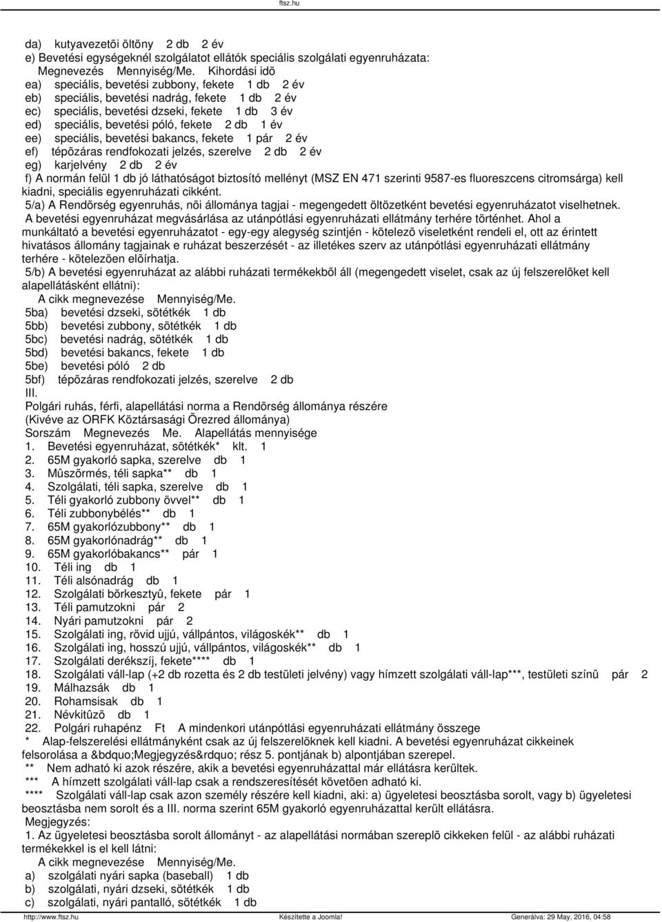 2 db 1 év ee) speciális, bevetési bakancs, fekete 1 pár 2 év ef) tépõzáras rendfokozati jelzés, szerelve 2 db 2 év eg) karjelvény 2 db 2 év f) A normán felül 1 db jó láthatóságot biztosító mellényt