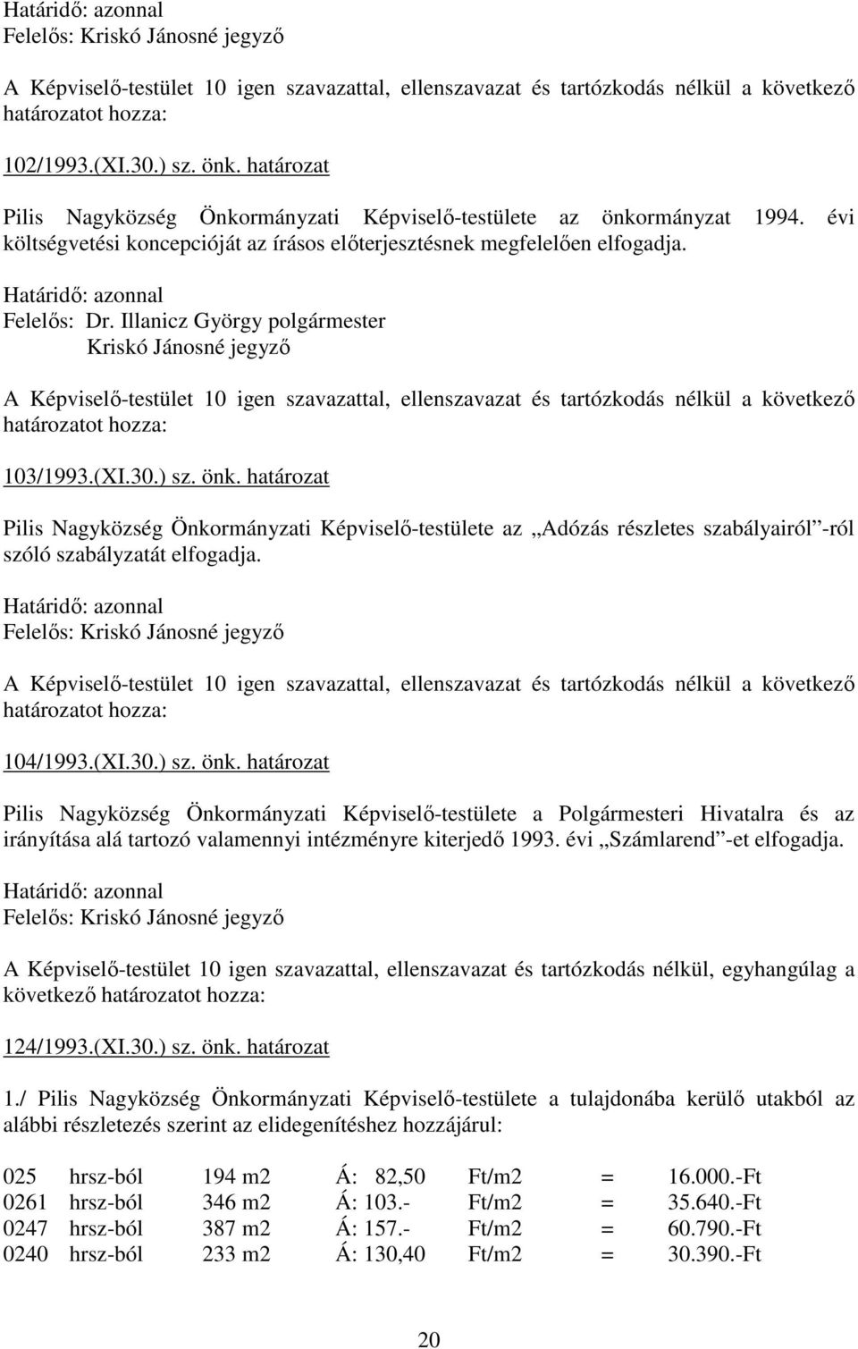 Kriskó Jánosné jegyzı A Képviselı-testület 10 igen szavazattal, ellenszavazat és tartózkodás nélkül a következı határozatot hozza: 103/1993.(XI.30.) sz. önk.
