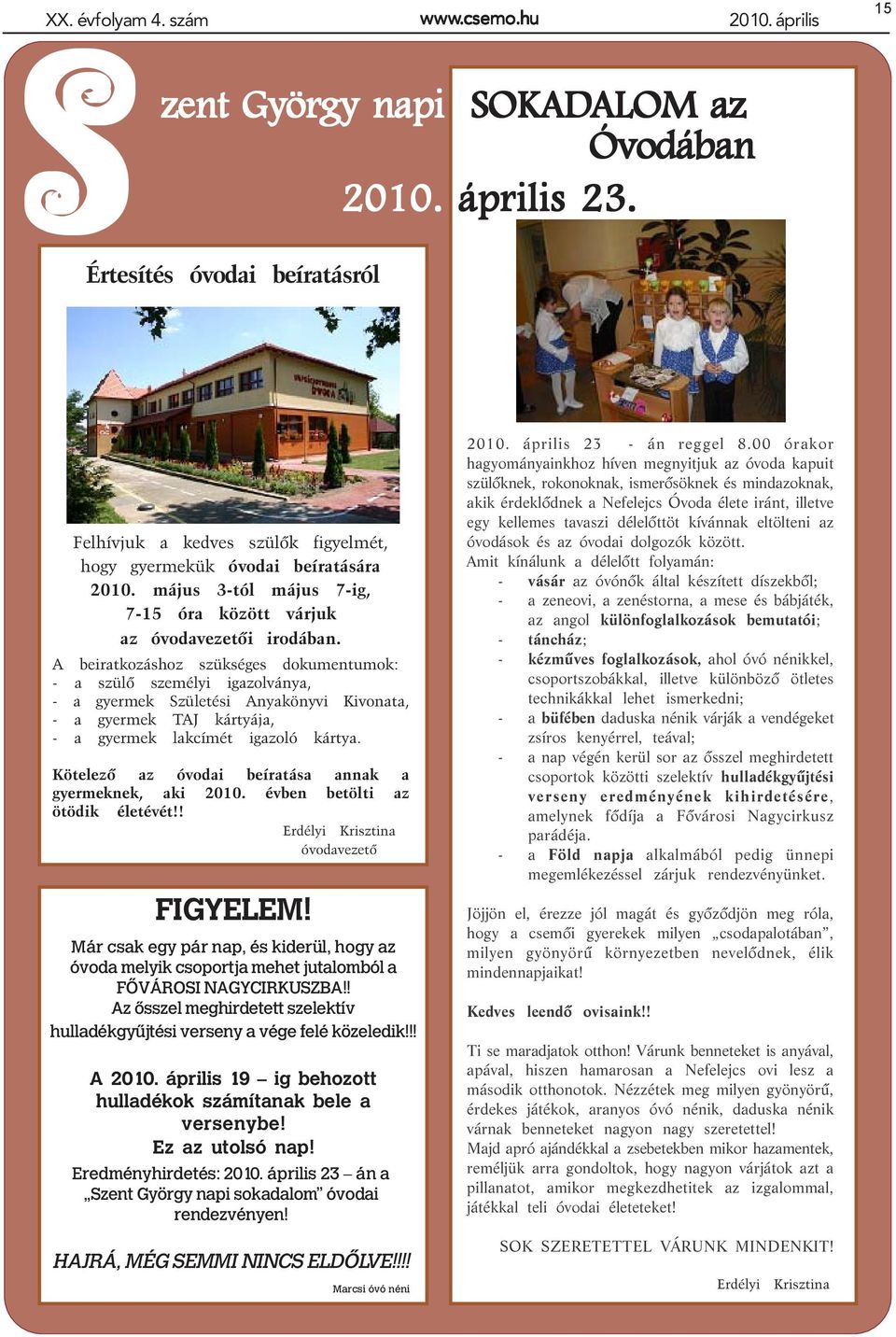 A beiratkozáshoz szükséges dokumentumok: - a szülõ személyi igazolványa, - a gyermek Születési Anyakönyvi Kivonata, - a gyermek TAJ kártyája, - a gyermek lakcímét igazoló kártya.