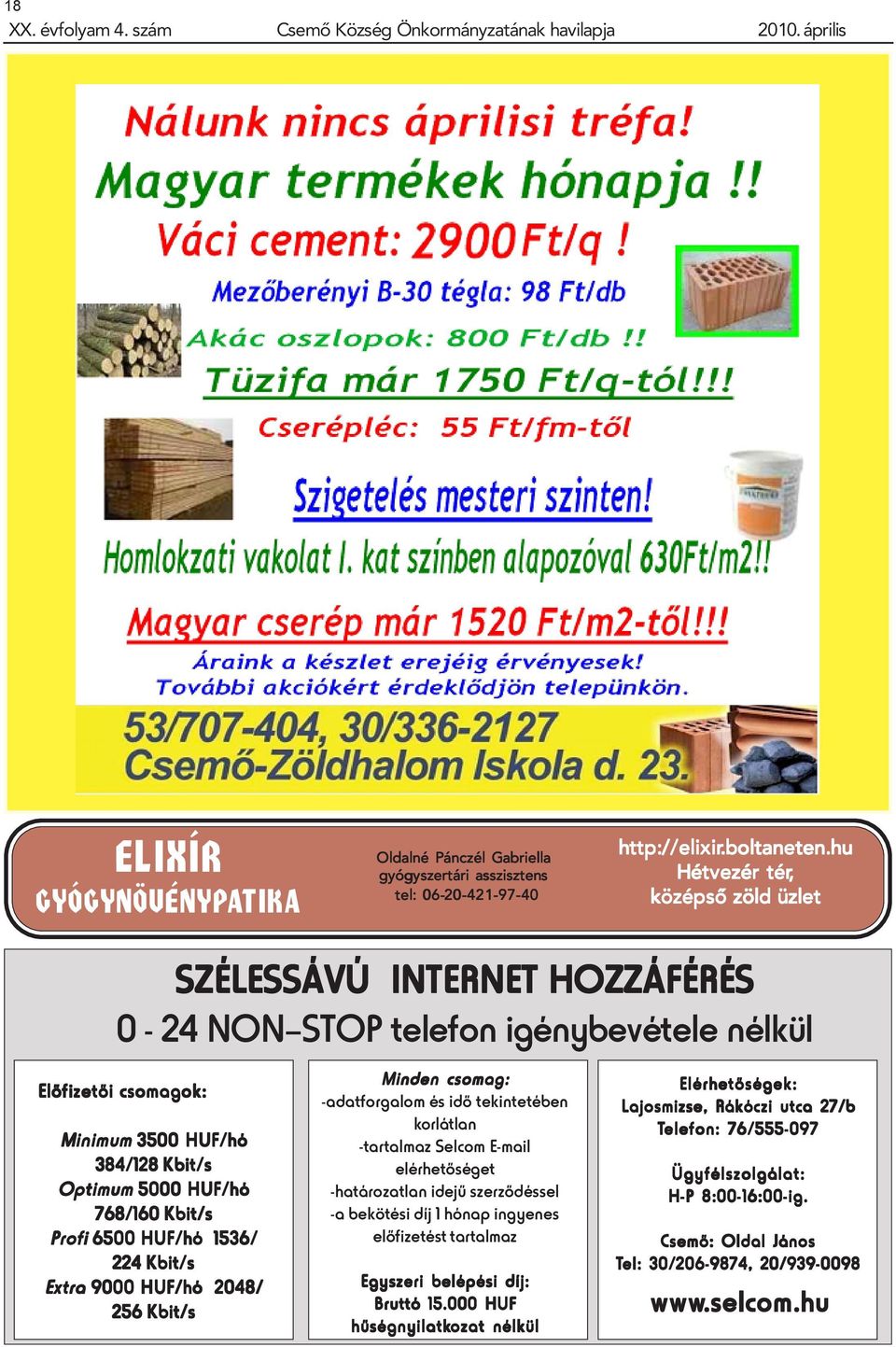 hu Hétvezér tér, középsõ zöld üzlet SZÉLESSÁVÚ INTERNET HOZZÁFÉRÉS 0-24 NON STOP telefon igénybevétele nélkül Elõfizetõi csomagok: Minimum 3500 HUF/hó 384/128 Kbit/s Optimum 5000 HUF/hó 768/160
