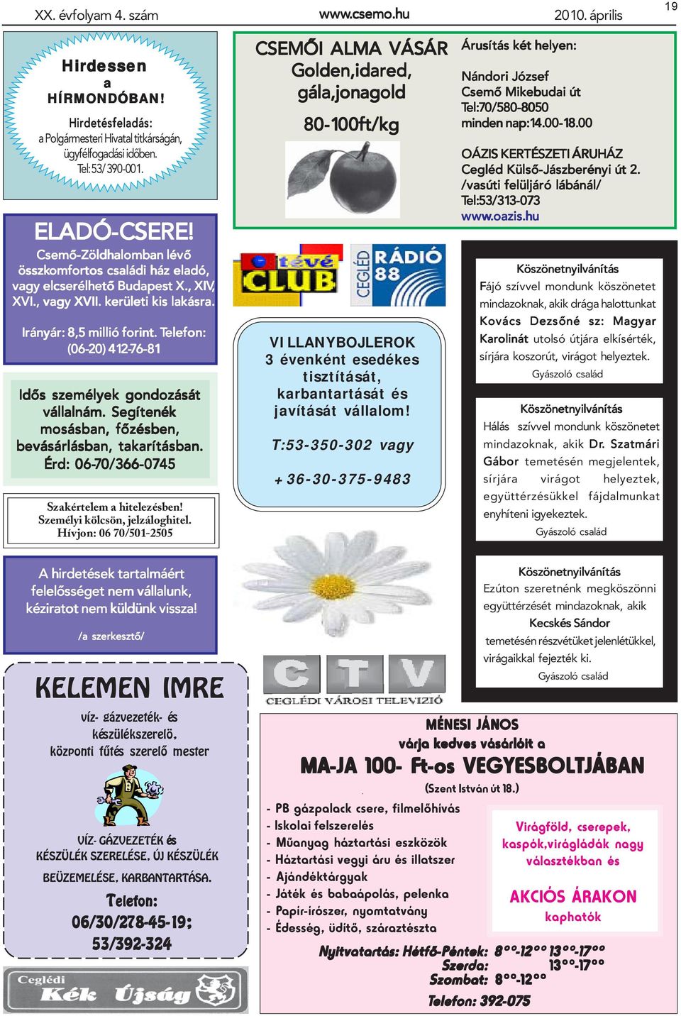 Telefon: (06-20) 412-76-81 Idõs személyek gondozását vállalnám. Segítenék mosásban, fõzésben, bevásárlásban, takarításban. Érd: 06-70/366-0745 Szakértelem a hitelezésben!