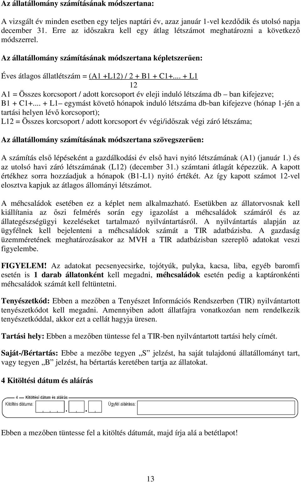 .. + L1 12 A1 = Összes korcsoport / adott korcsoport év eleji induló létszáma db ban kifejezve; B1 + C1+.