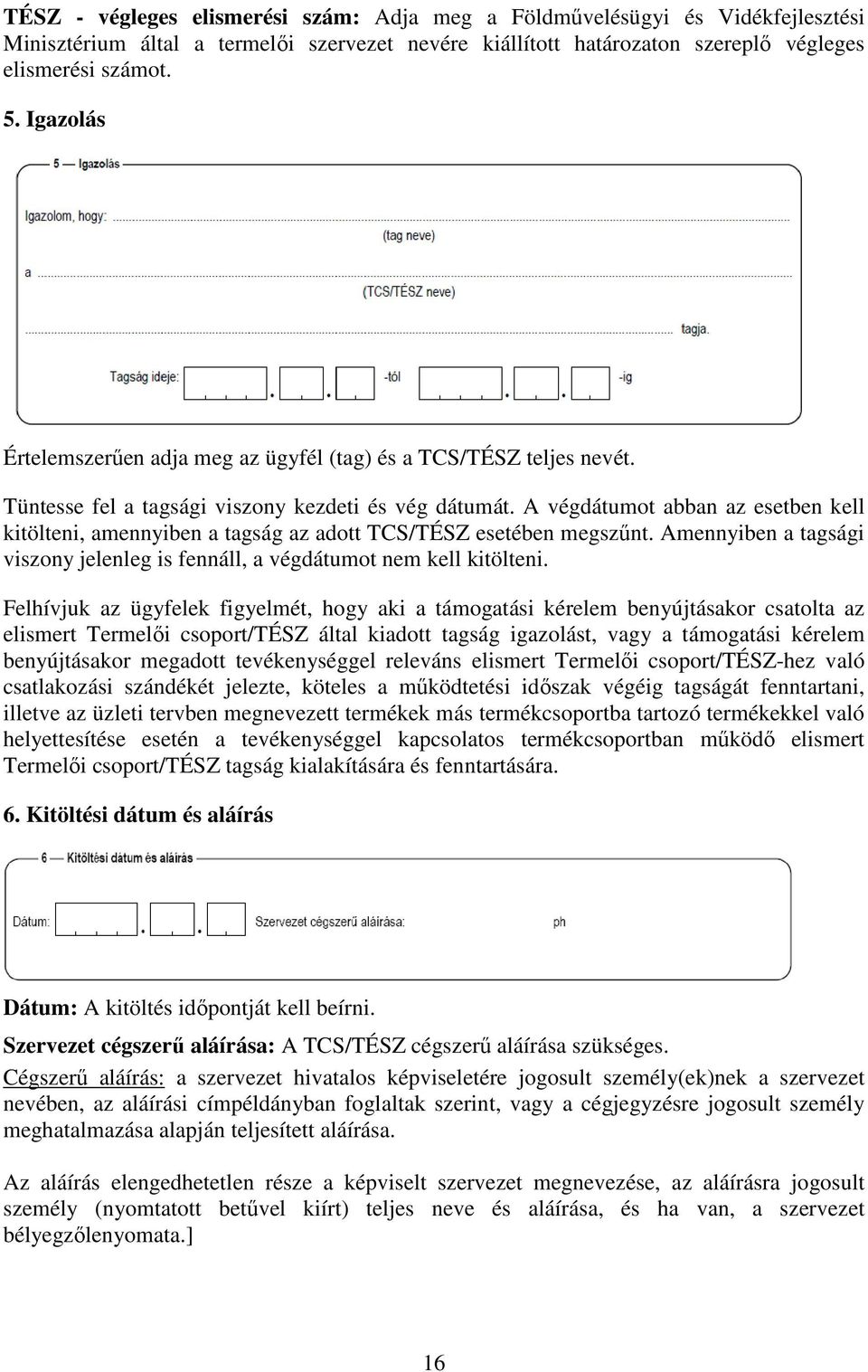 A végdátumot abban az esetben kell kitölteni, amennyiben a tagság az adott TCS/TÉSZ esetében megszűnt. Amennyiben a tagsági viszony jelenleg is fennáll, a végdátumot nem kell kitölteni.