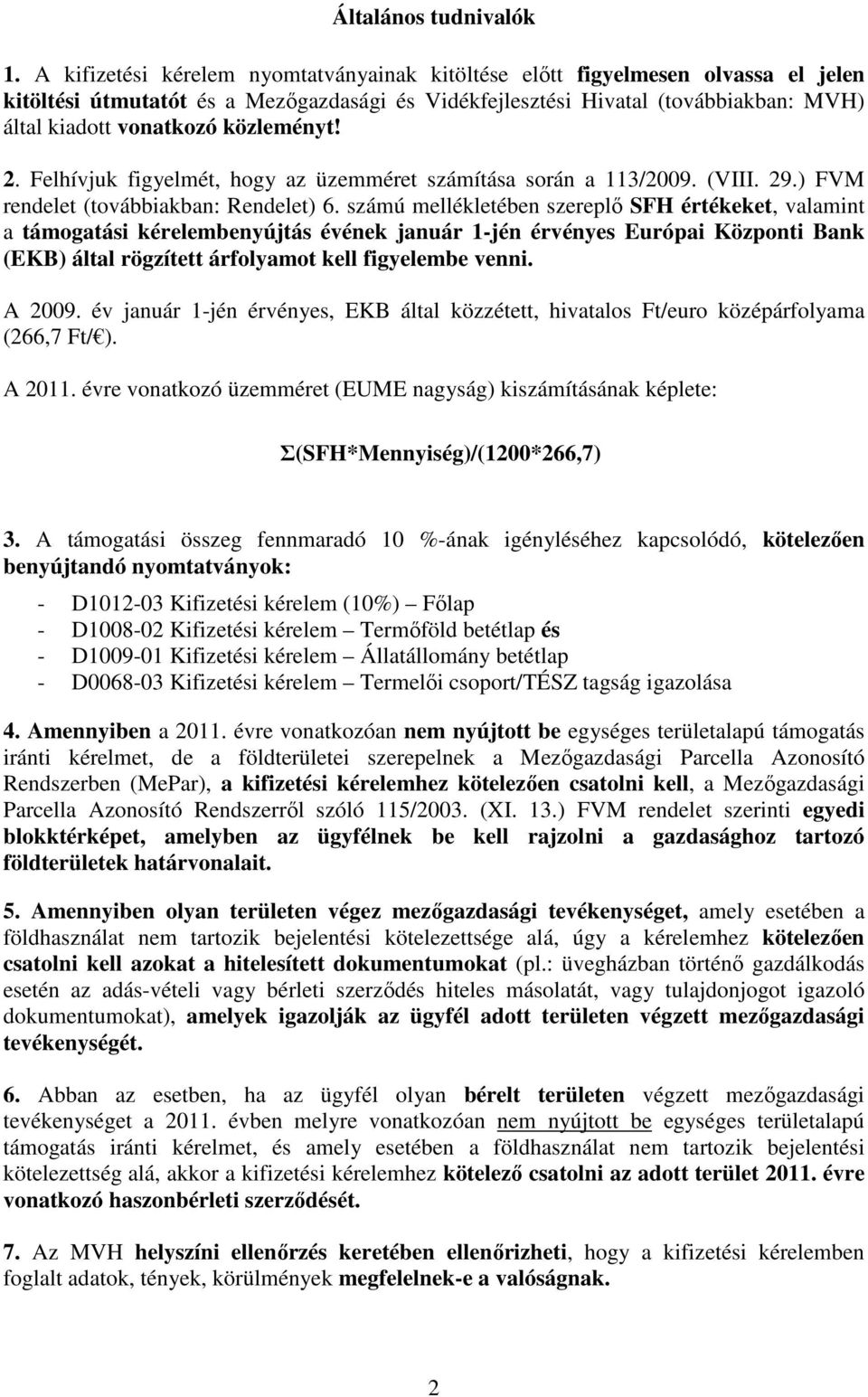 közleményt! 2. Felhívjuk figyelmét, hogy az üzemméret számítása során a 113/2009. (VIII. 29.) FVM rendelet (továbbiakban: Rendelet) 6.