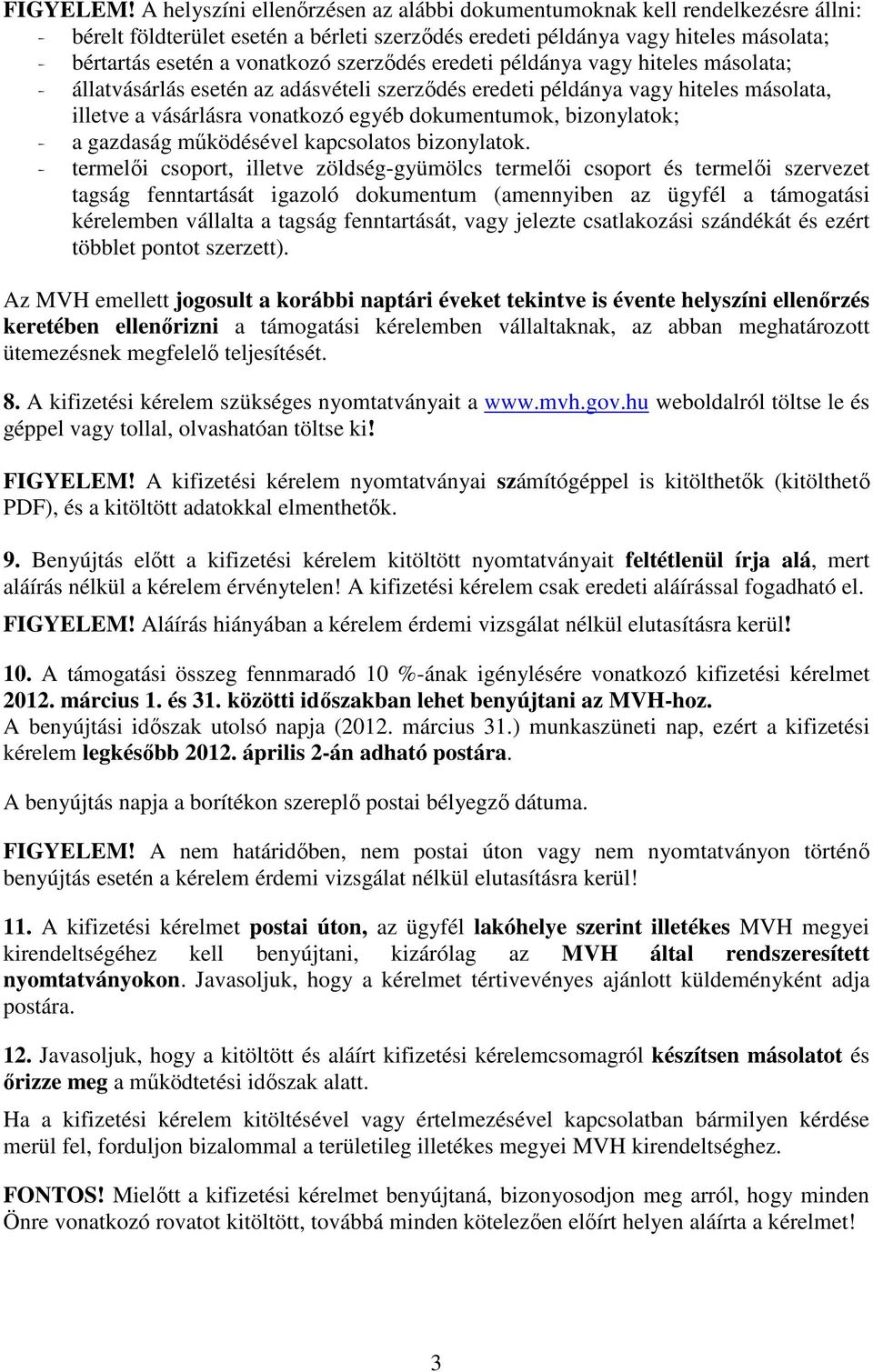 szerződés eredeti példánya vagy hiteles másolata; - állatvásárlás esetén az adásvételi szerződés eredeti példánya vagy hiteles másolata, illetve a vásárlásra vonatkozó egyéb dokumentumok,