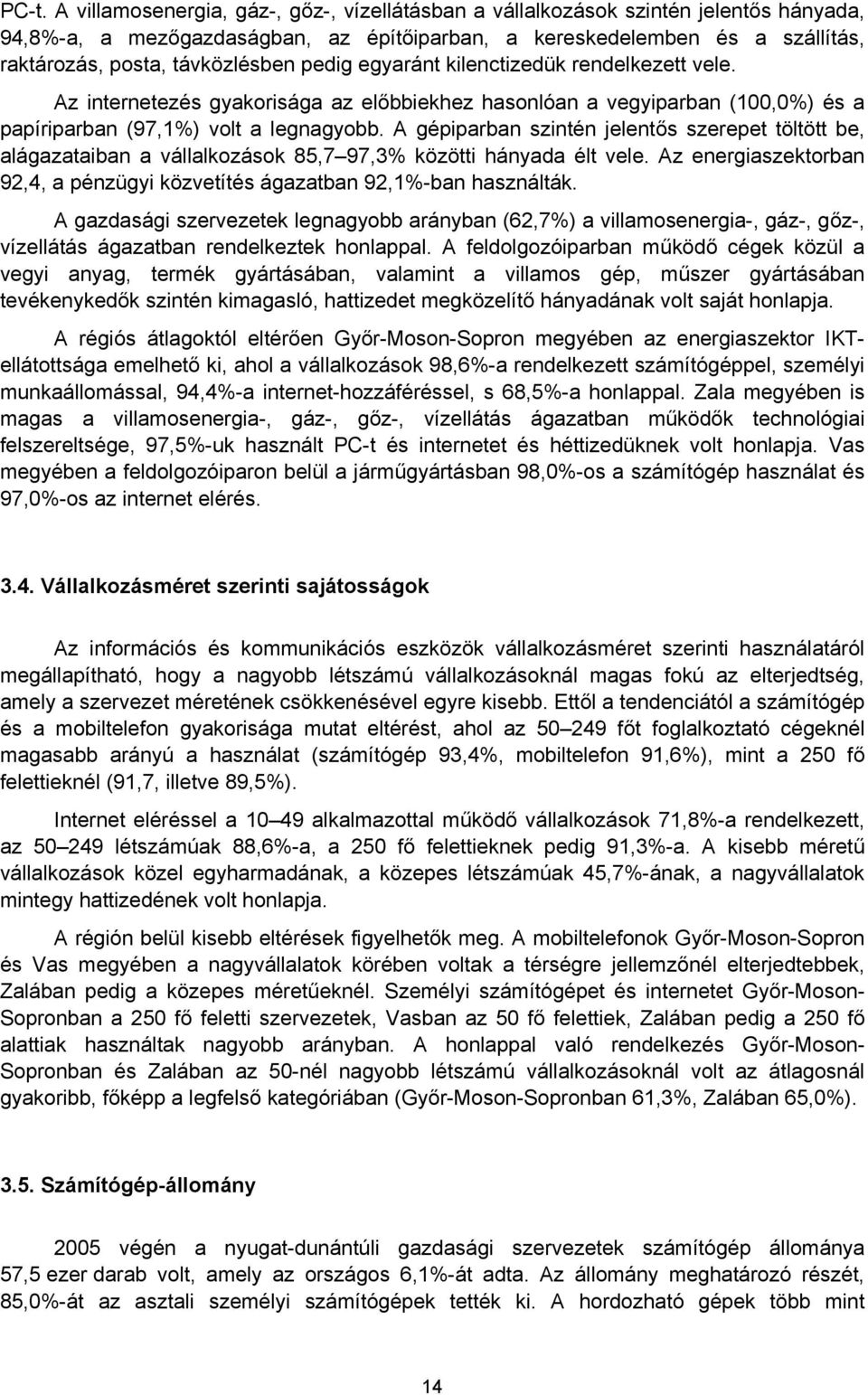 A gépiparban szintén jelentős szerepet töltött be, alágazataiban a vállalkozások 85,7 97,3% közötti hányada élt vele. Az energiaszektorban 92,4, a pénzügyi közvetítés ágazatban 92,1%-ban használták.