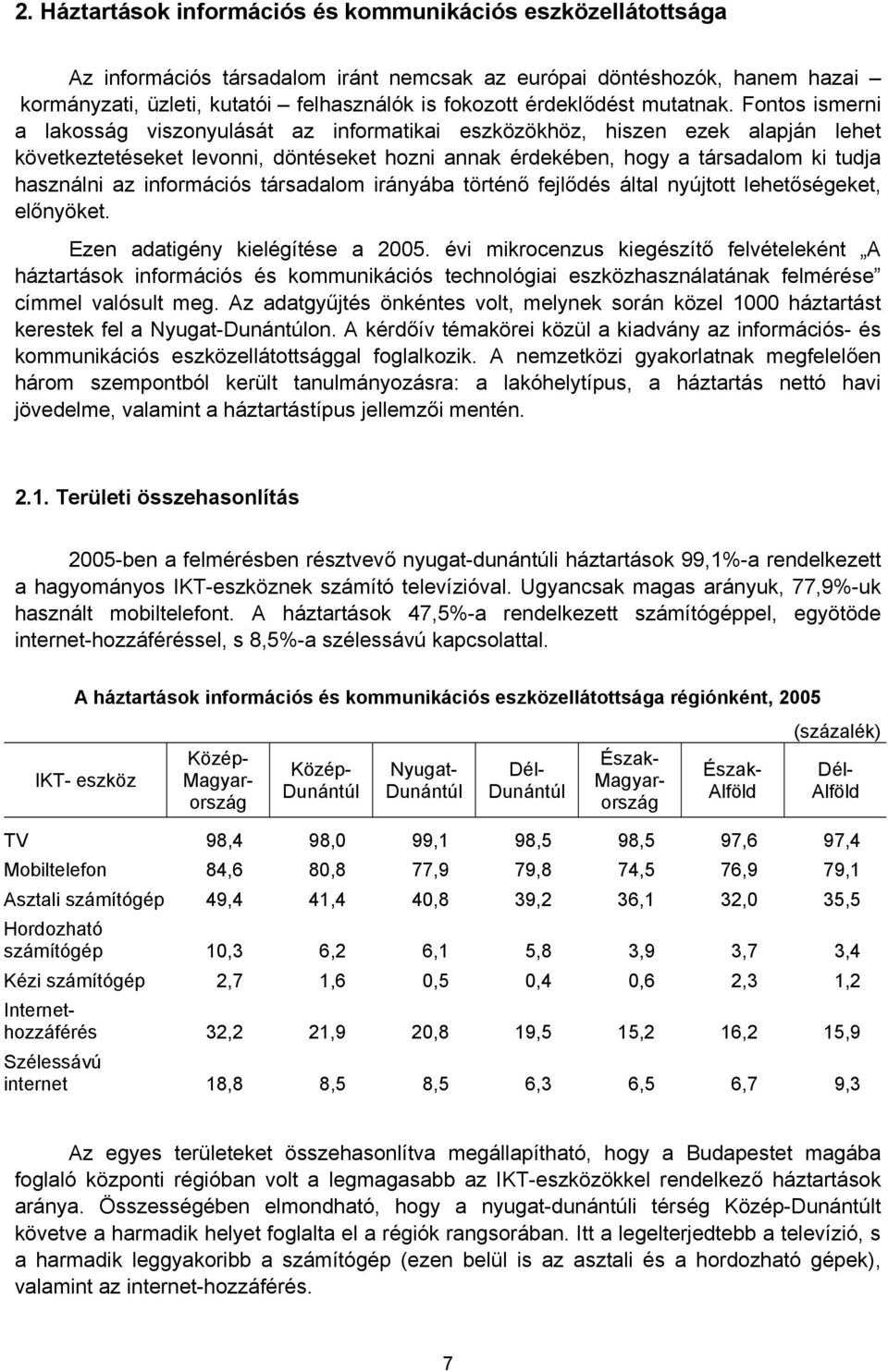 Fontos ismerni a lakosság viszonyulását az informatikai eszközökhöz, hiszen ezek alapján lehet következtetéseket levonni, döntéseket hozni annak érdekében, hogy a társadalom ki tudja használni az