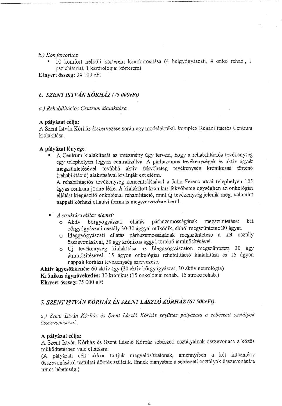 A Centrum kialakítását az intézmény úgy tervezi, hogy a rehabilitációs tevékenység egy telephelyen legyen centralizálva.