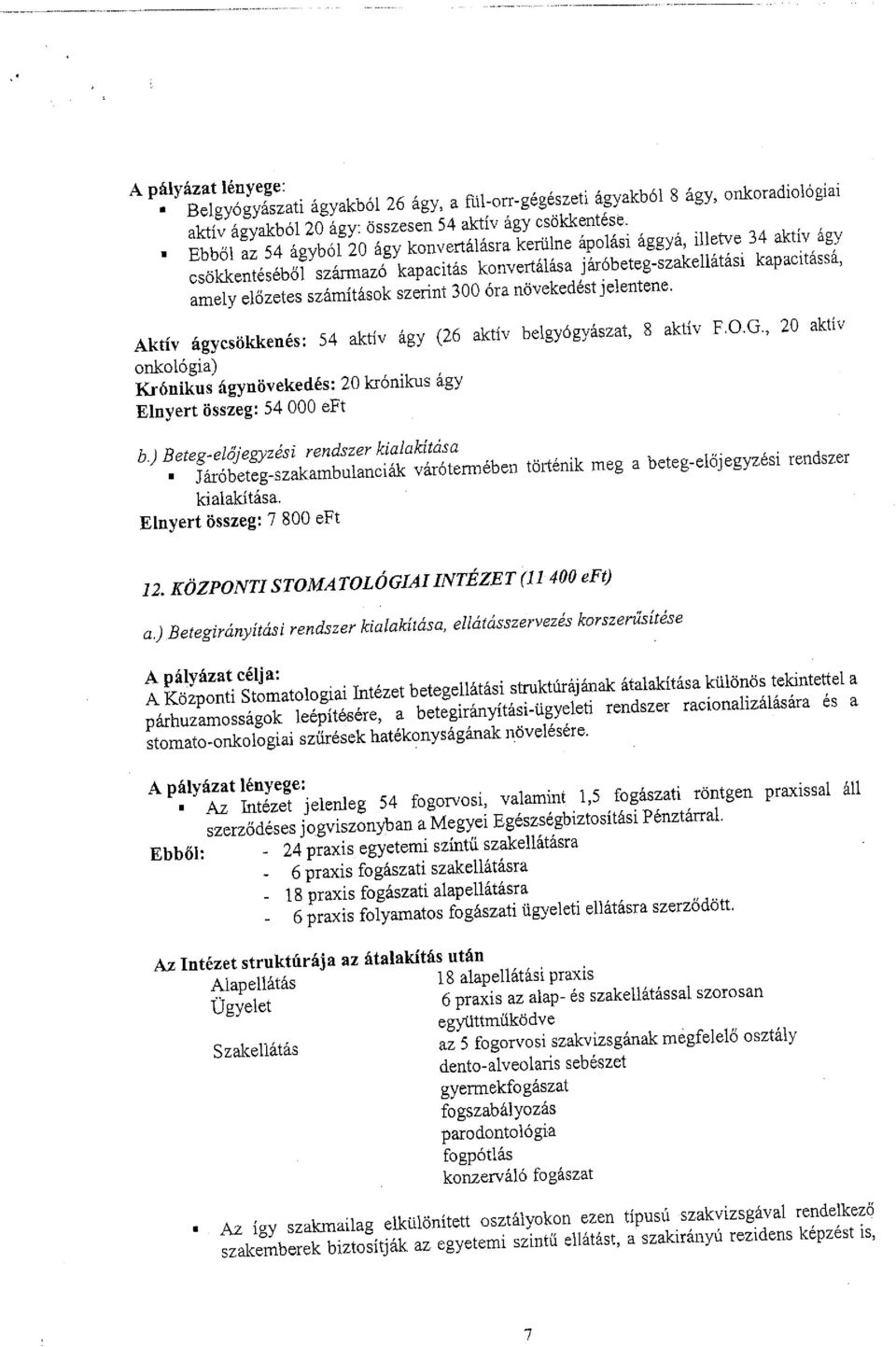 szerint 300 óra növekedést jelentene. Aktív ágycsökkenés: 54 aktív ágy (26 aktív belgyógyászat, 8 aktív F.O.G., 20 aktív onkológia) Krónikus ágynövekedés: 20 krónikus ágy Elnyert összeg: 54 OOO eft b.