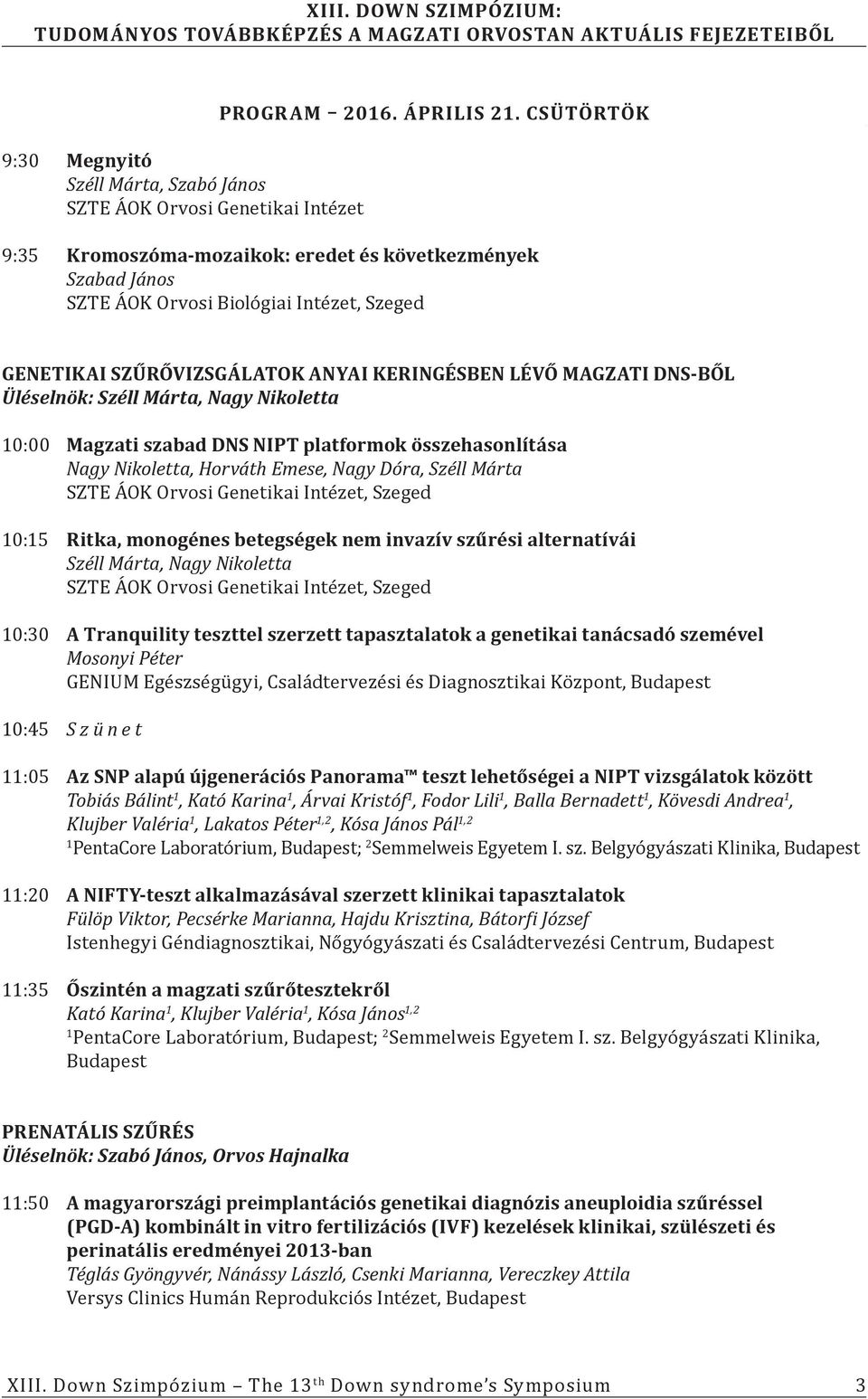 Márta, Nagy Nikoletta 0:00 Magzati szabad DNS NIPT platformok összehasonlítása Nagy Nikoletta, Horváth Emese, Nagy Dóra, Széll Márta 0:5 Ritka, monogénes betegségek nem invazív szűrési alternatívái