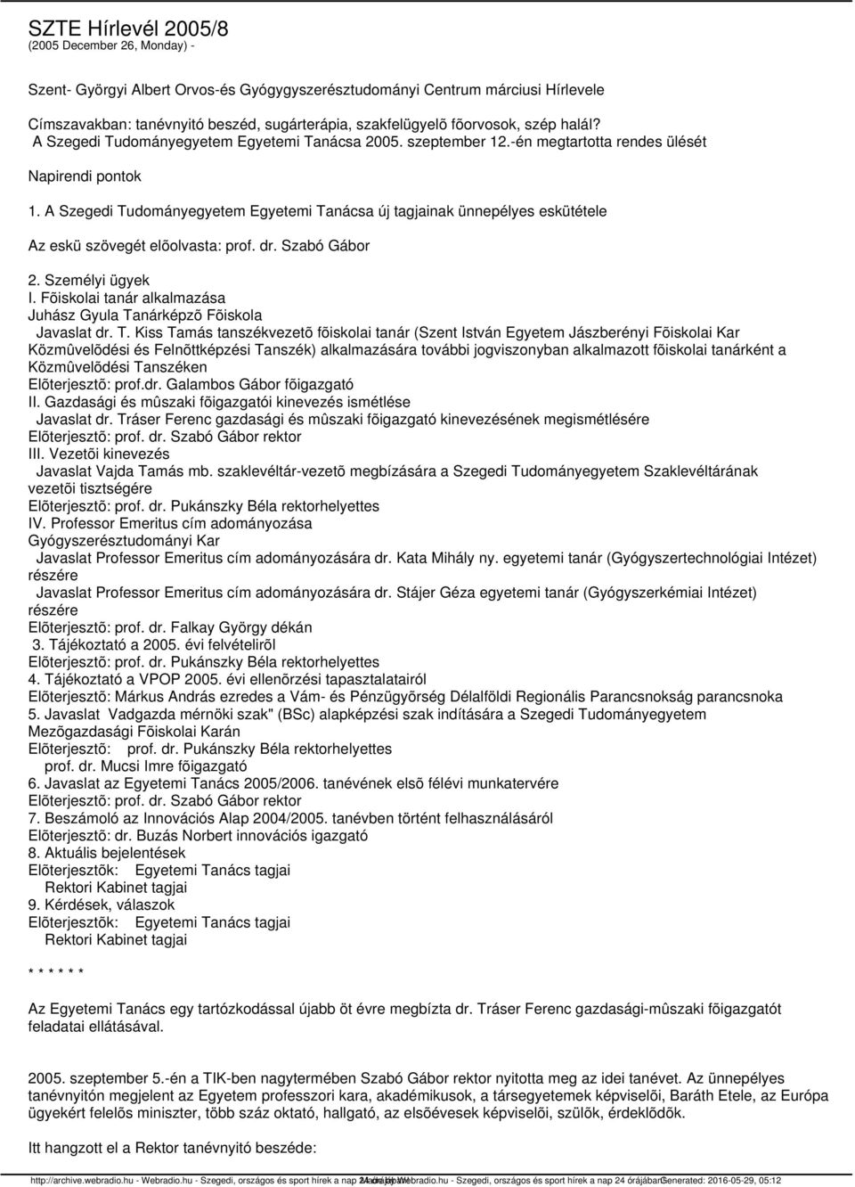 A Szegedi Tudományegyetem Egyetemi Tanácsa új tagjainak ünnepélyes eskütétele Az eskü szövegét elõolvasta: prof. dr. Szabó Gábor 2. Személyi ügyek I.