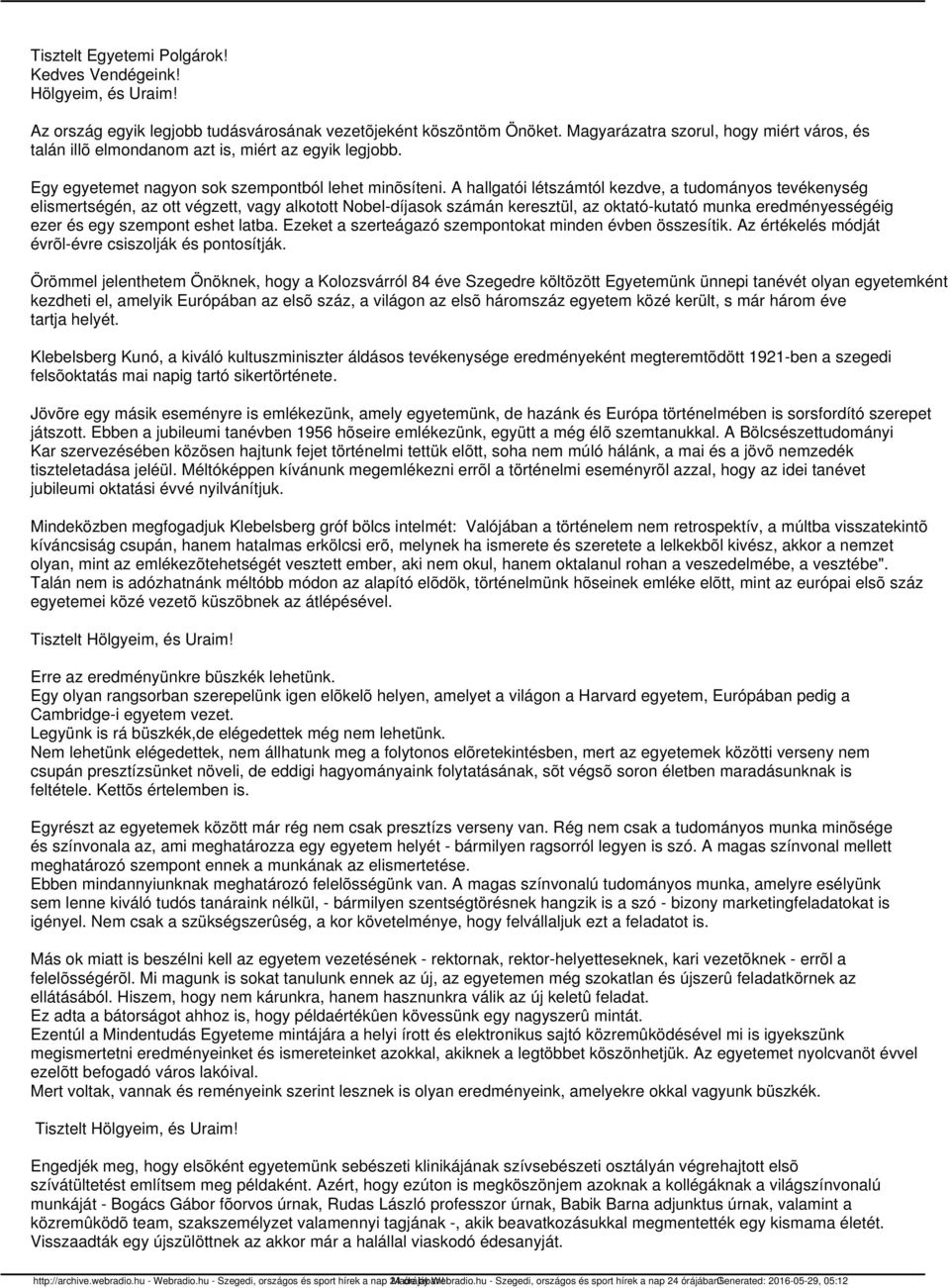 A hallgatói létszámtól kezdve, a tudományos tevékenység elismertségén, az ott végzett, vagy alkotott Nobel-díjasok számán keresztül, az oktató-kutató munka eredményességéig ezer és egy szempont eshet