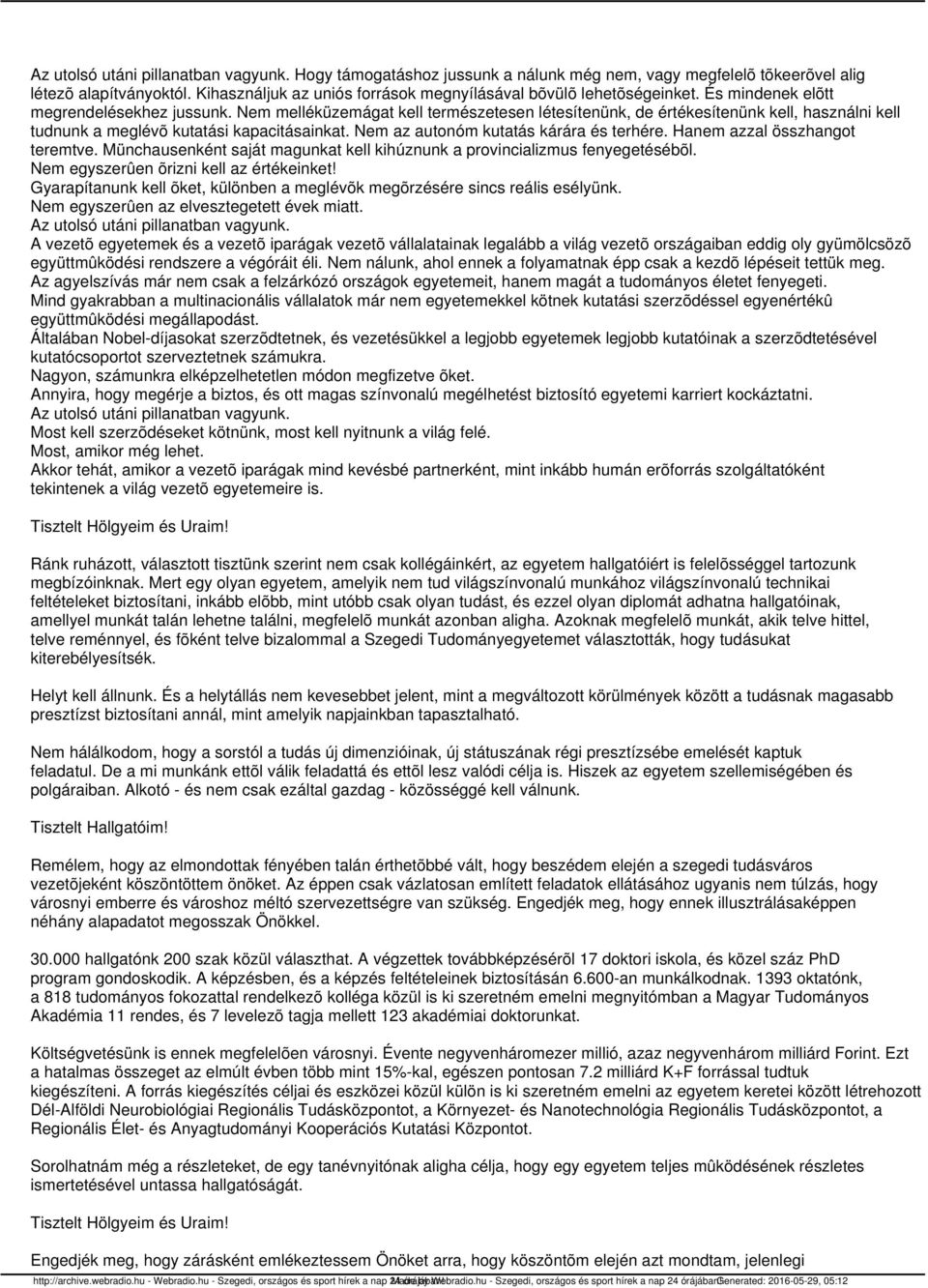Nem melléküzemágat kell természetesen létesítenünk, de értékesítenünk kell, használni kell tudnunk a meglévõ kutatási kapacitásainkat. Nem az autonóm kutatás kárára és terhére.