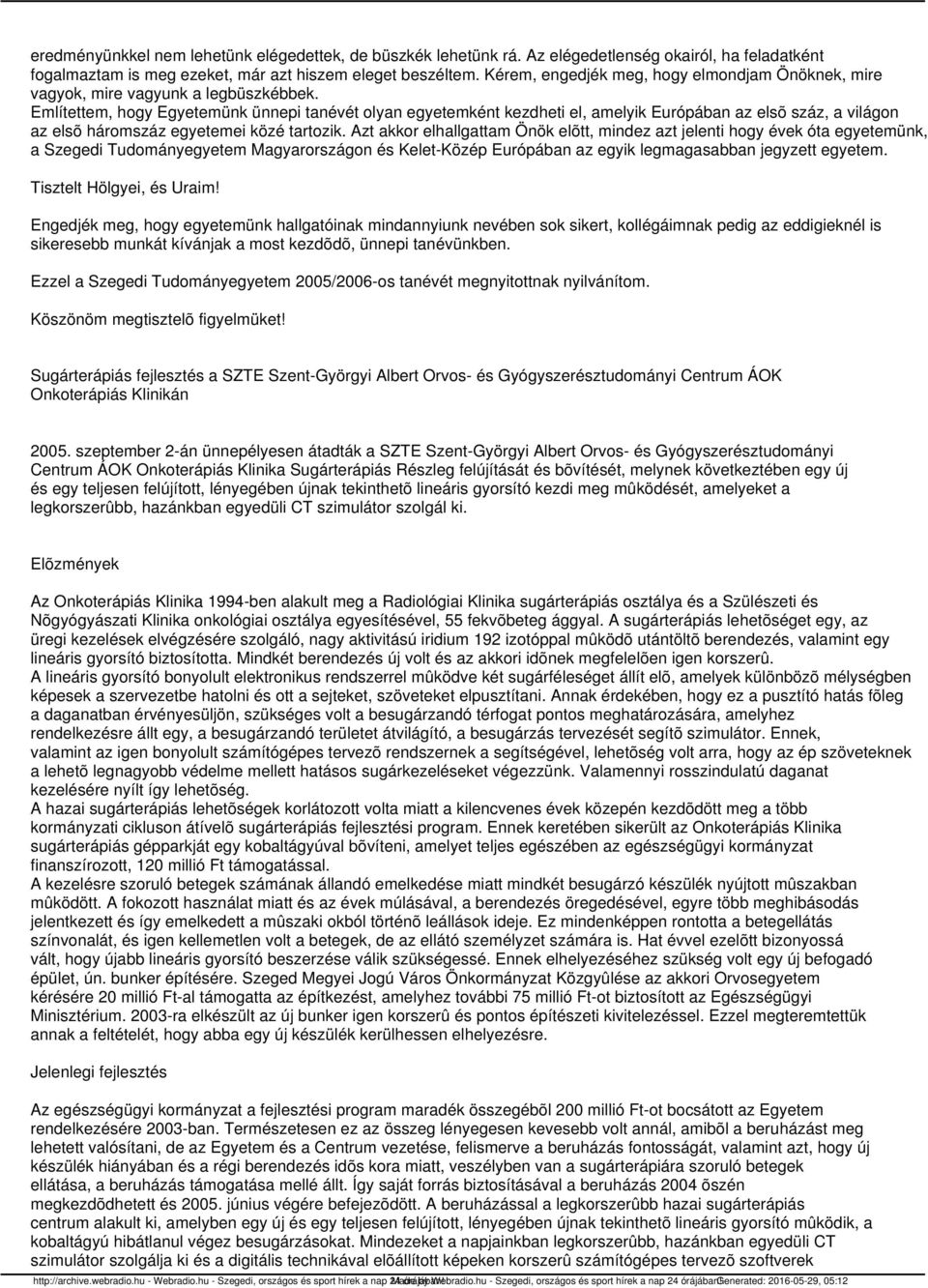 Említettem, hogy Egyetemünk ünnepi tanévét olyan egyetemként kezdheti el, amelyik Európában az elsõ száz, a világon az elsõ háromszáz egyetemei közé tartozik.