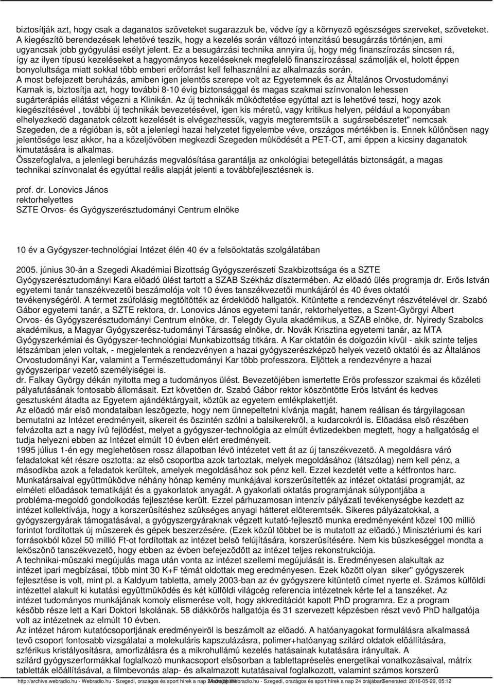 Ez a besugárzási technika annyira új, hogy még finanszírozás sincsen rá, így az ilyen típusú kezeléseket a hagyományos kezeléseknek megfelelõ finanszírozással számolják el, holott éppen bonyolultsága