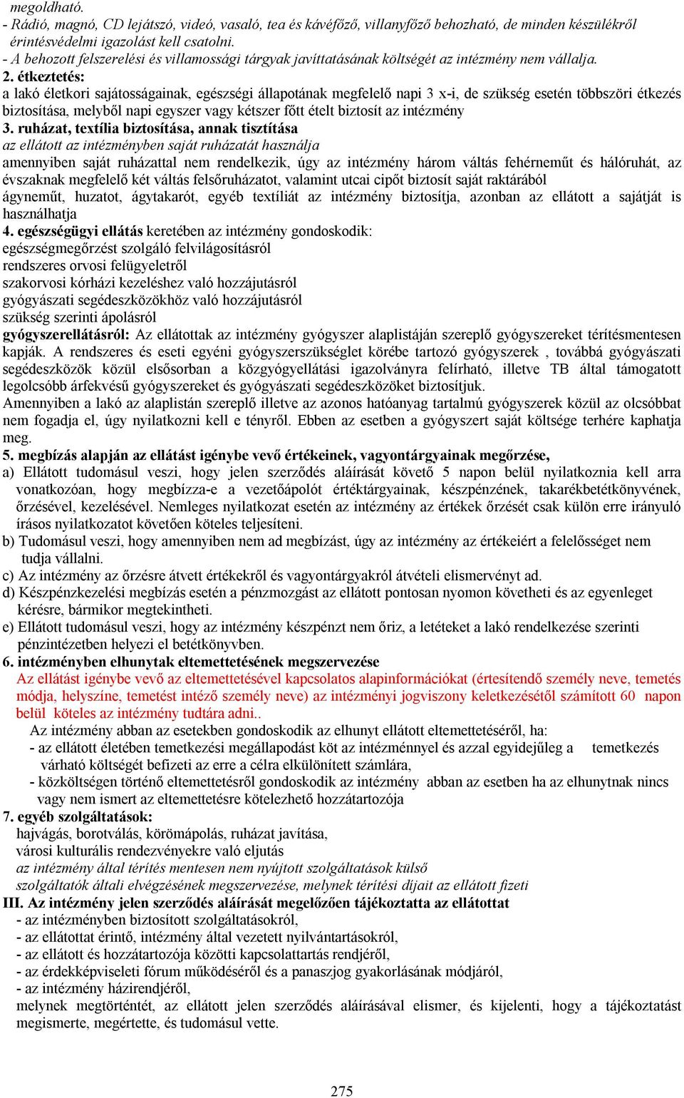 étkeztetés: a lakó életkori sajátosságainak, egészségi állapotának megfelelő napi 3 x-i, de szükség esetén többszöri étkezés biztosítása, melyből napi egyszer vagy kétszer főtt ételt biztosít az