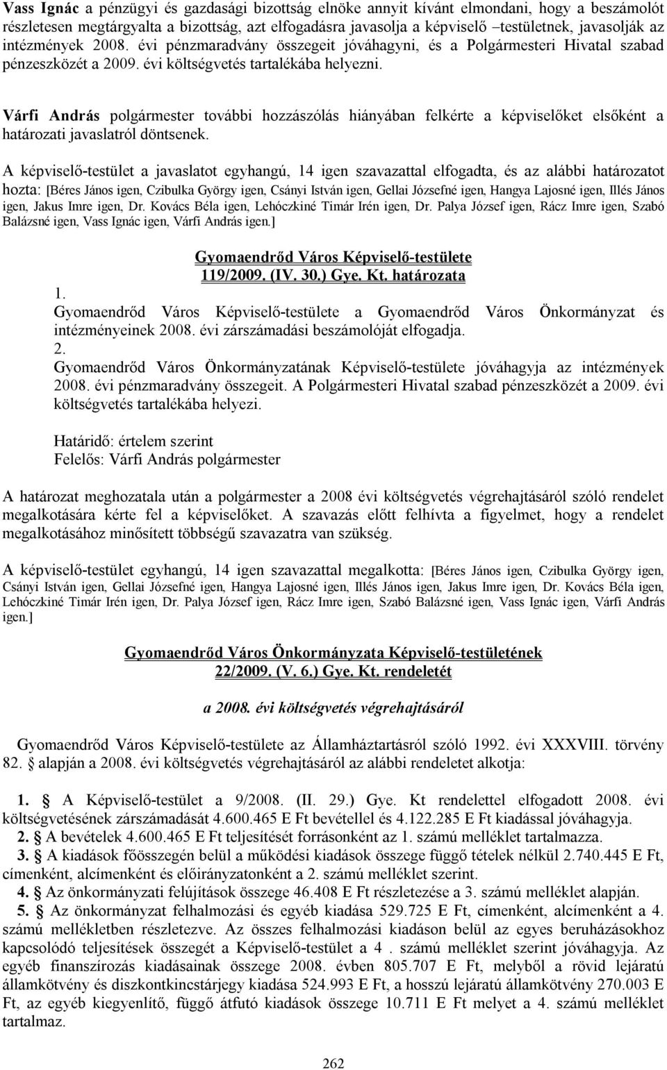 Várfi András polgármester további hozzászólás hiányában felkérte a képviselőket elsőként a határozati javaslatról döntsenek.