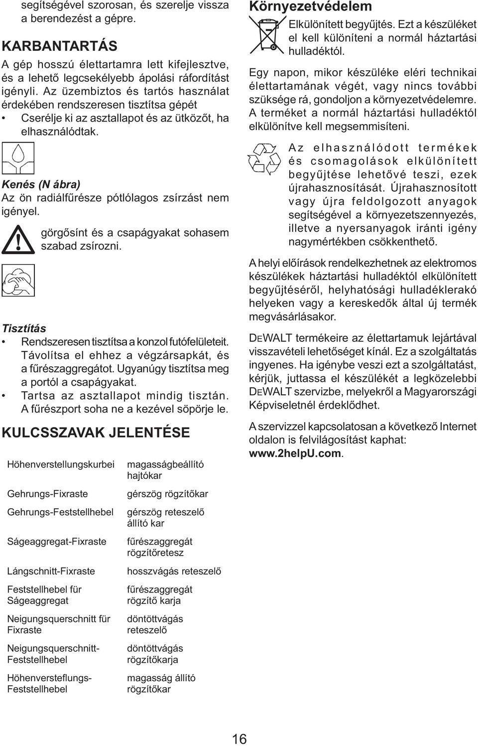 Kenés (N ábra) Az ön radiálfűrésze pótlólagos zsírzást nem igényel. görgősínt és a csapágyakat sohasem szabad zsírozni. Tisztítás Rendszeresen tisztítsa a konzol futófelületeit.