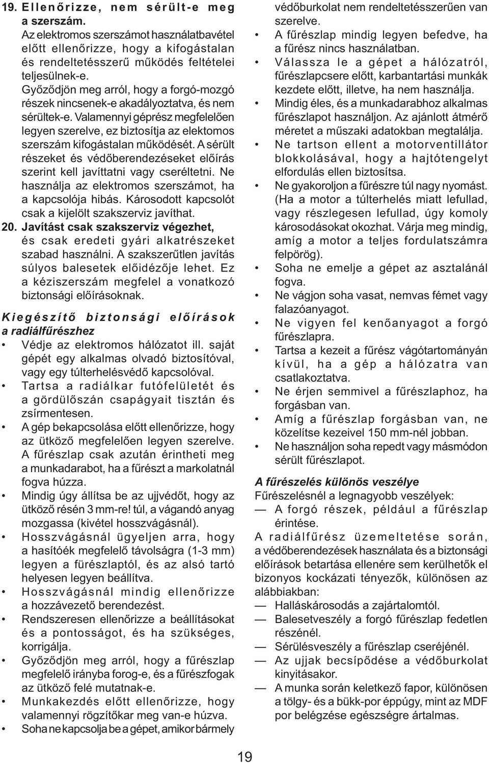 Valamennyi géprész megfelelően legyen szerelve, ez biztosítja az elektomos szerszám kifogástalan működését. A sérült részeket és védőberendezéseket előírás szerint kell javíttatni vagy cseréltetni.