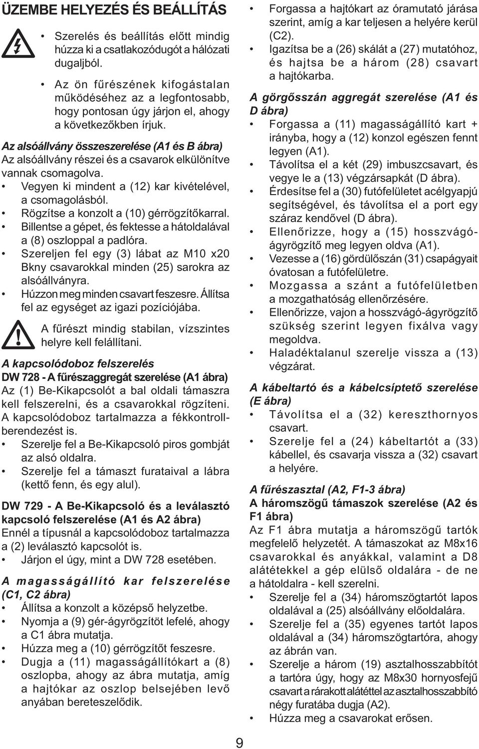 Az alsóállvány összeszerelése (A1 és B ábra) Az alsóállvány részei és a csavarok elkülönítve vannak csomagolva. Vegyen ki mindent a (12) kar kivételével, a csomagolásból.