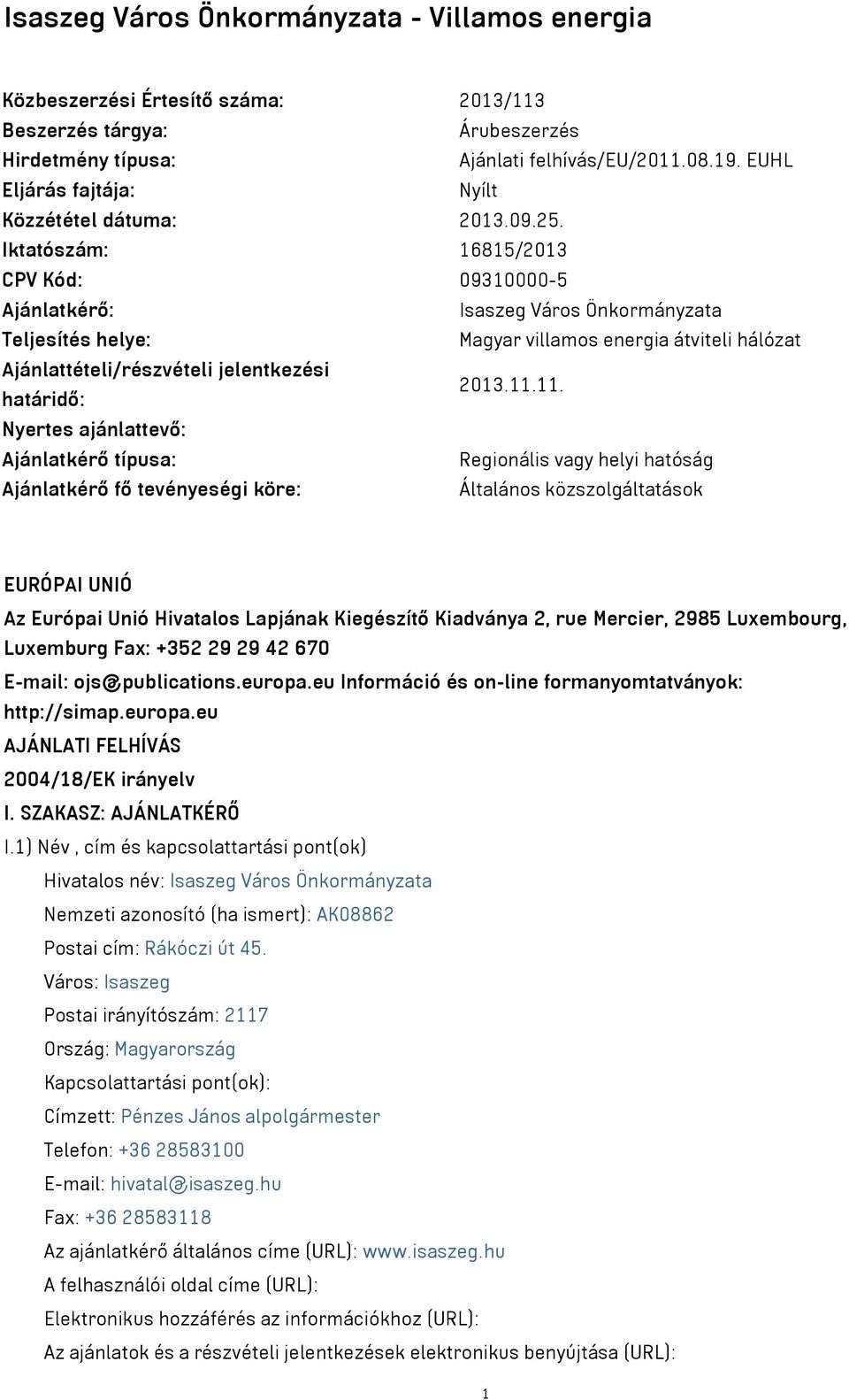 Iktatószám: 16815/2013 CPV Kód: 09310000-5 Ajánlatkérő: Isaszeg Város Önkormányzata Teljesítés helye: Magyar villamos energia átviteli hálózat Ajánlattételi/részvételi jelentkezési határidő: 2013.11.