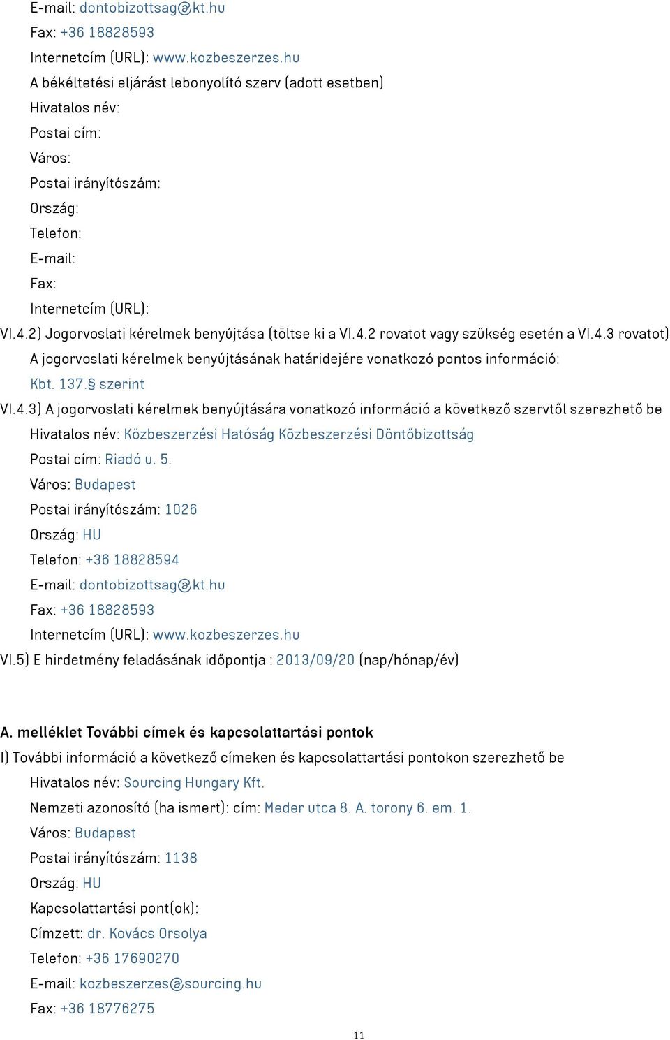 2) Jogorvoslati kérelmek benyújtása (töltse ki a VI.4.2 rovatot vagy szükség esetén a VI.4.3 rovatot) A jogorvoslati kérelmek benyújtásának határidejére vonatkozó pontos információ: Kbt. 137.