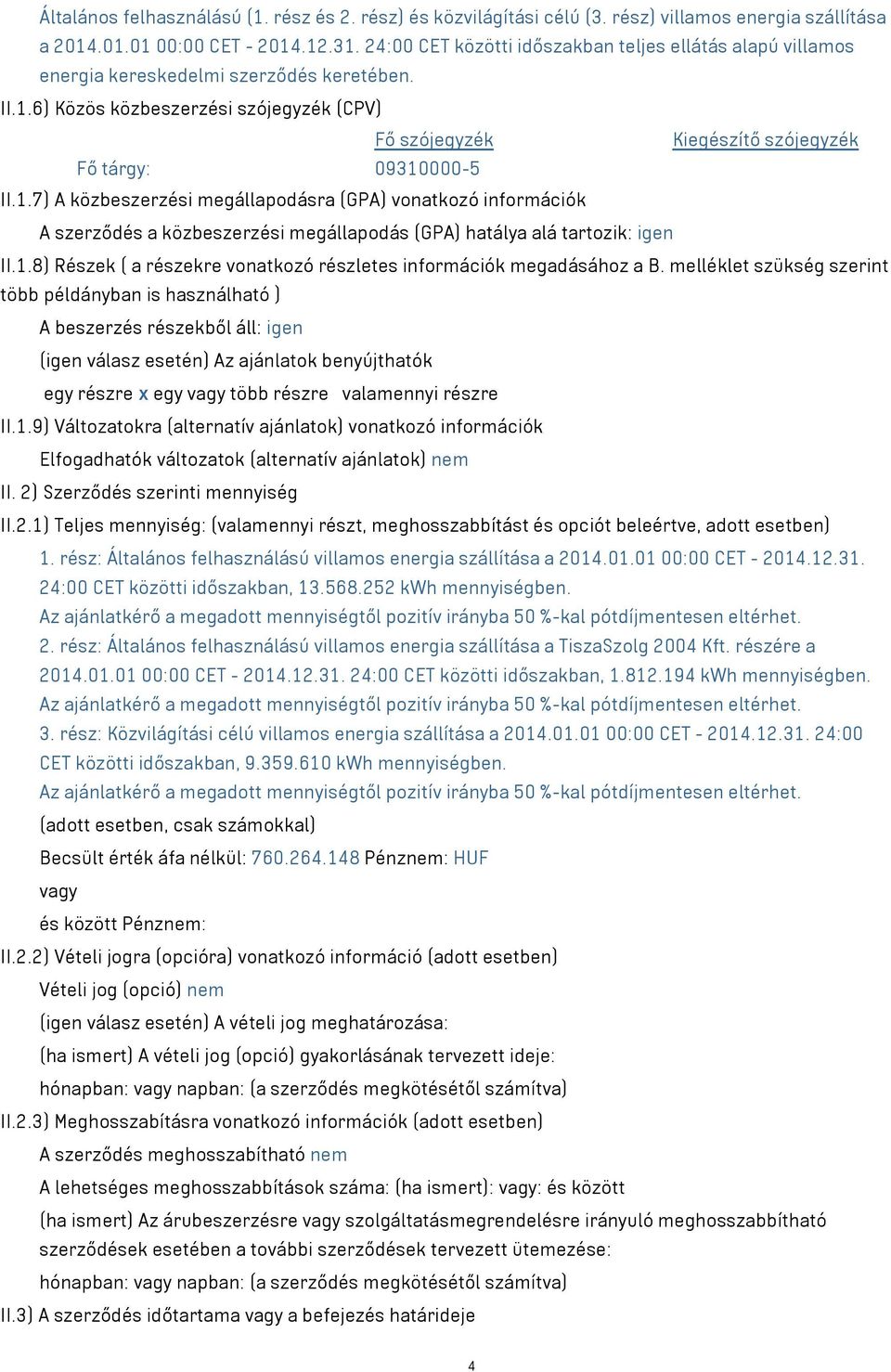 6) Közös közbeszerzési szójegyzék (CPV) Fő szójegyzék Kiegészítő szójegyzék Fő tárgy: 09310