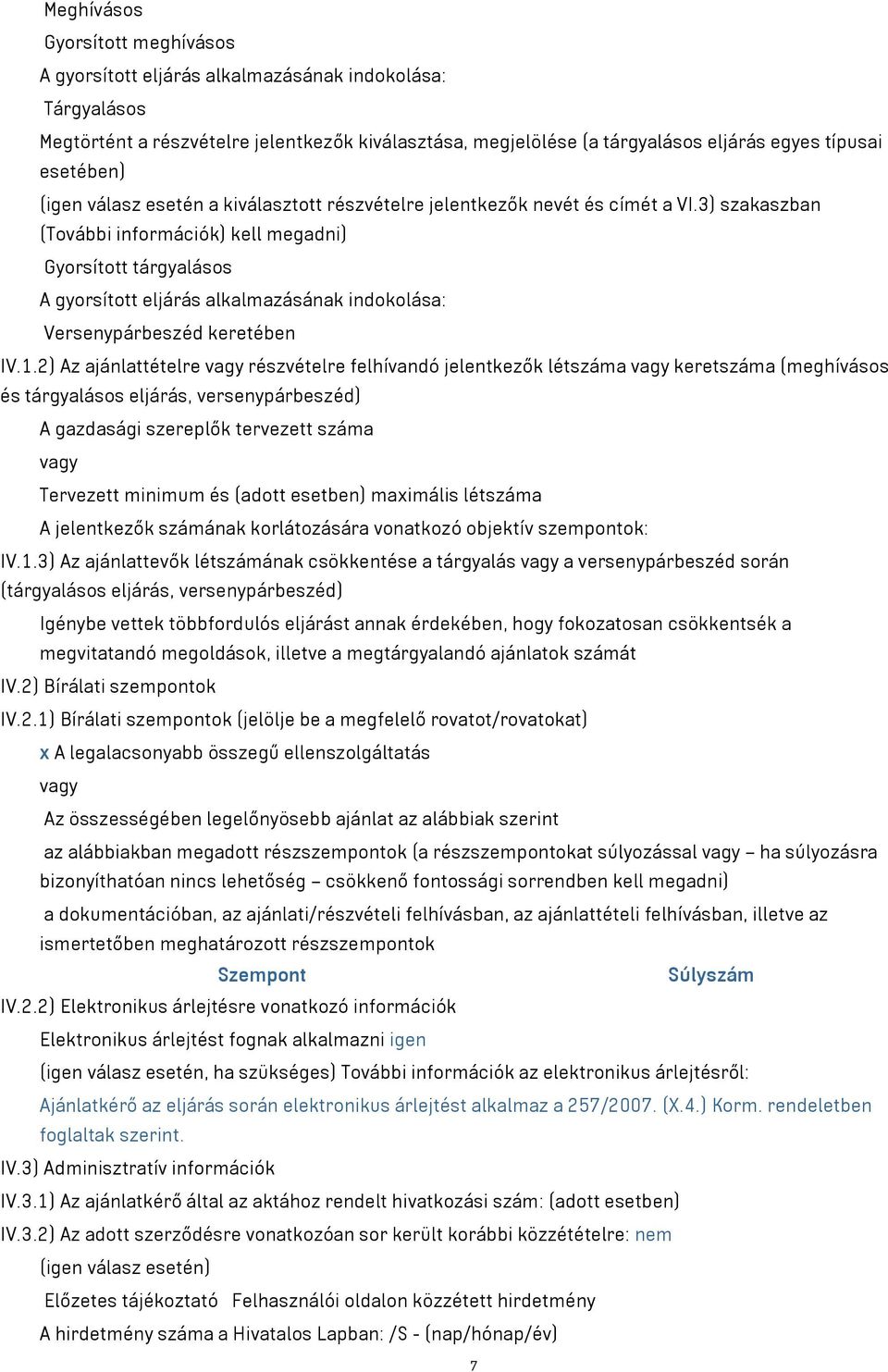 3) szakaszban (További információk) kell megadni) Gyorsított tárgyalásos A gyorsított eljárás alkalmazásának indokolása: Versenypárbeszéd keretében IV.1.