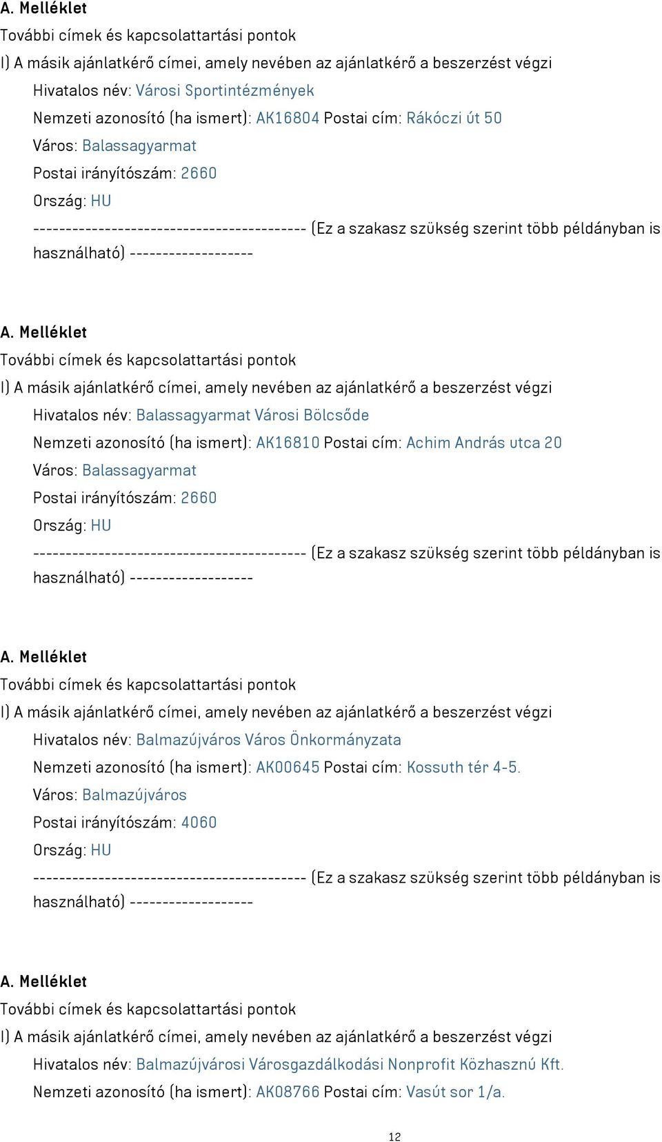 irányítószám: 2660 Hivatalos név: Balmazújváros Város Önkormányzata Nemzeti azonosító (ha ismert): AK00645 Postai cím: Kossuth tér 4-5.