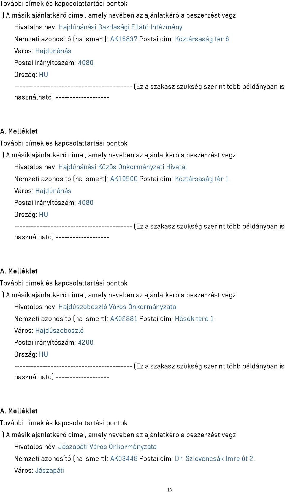 Város: Hajdúnánás Postai irányítószám: 4080 Hivatalos név: Hajdúszoboszló Város Önkormányzata Nemzeti azonosító (ha ismert): AK02881 Postai cím: Hősök tere 1.