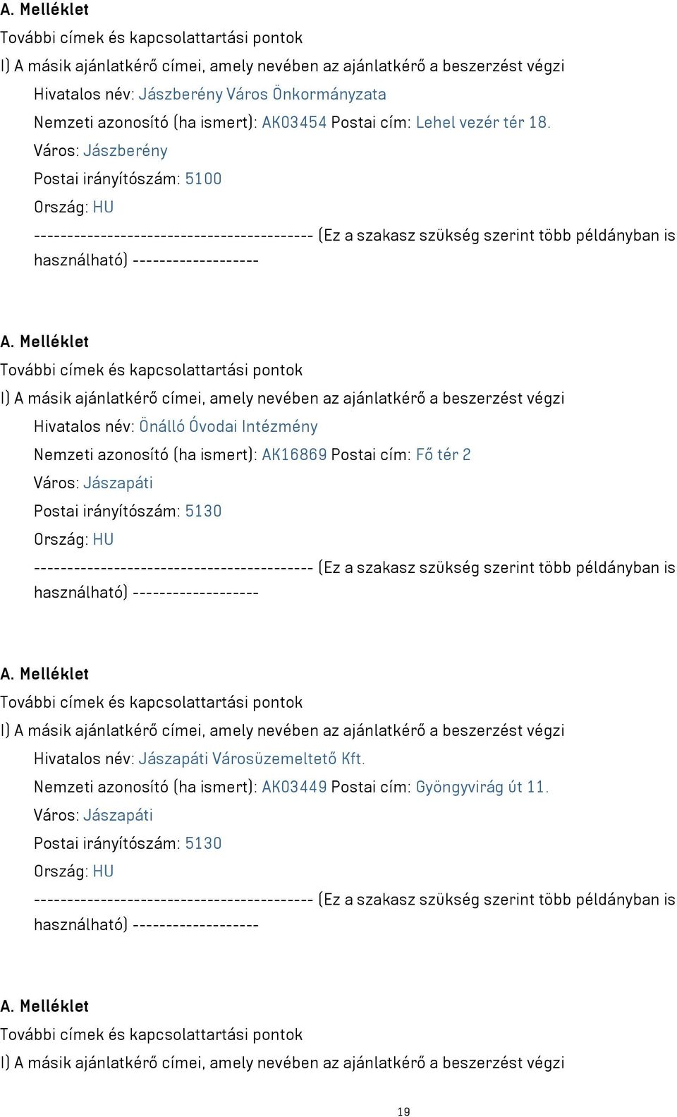 AK16869 Postai cím: Fő tér 2 Város: Jászapáti Postai irányítószám: 5130 Hivatalos név: Jászapáti Városüzemeltető