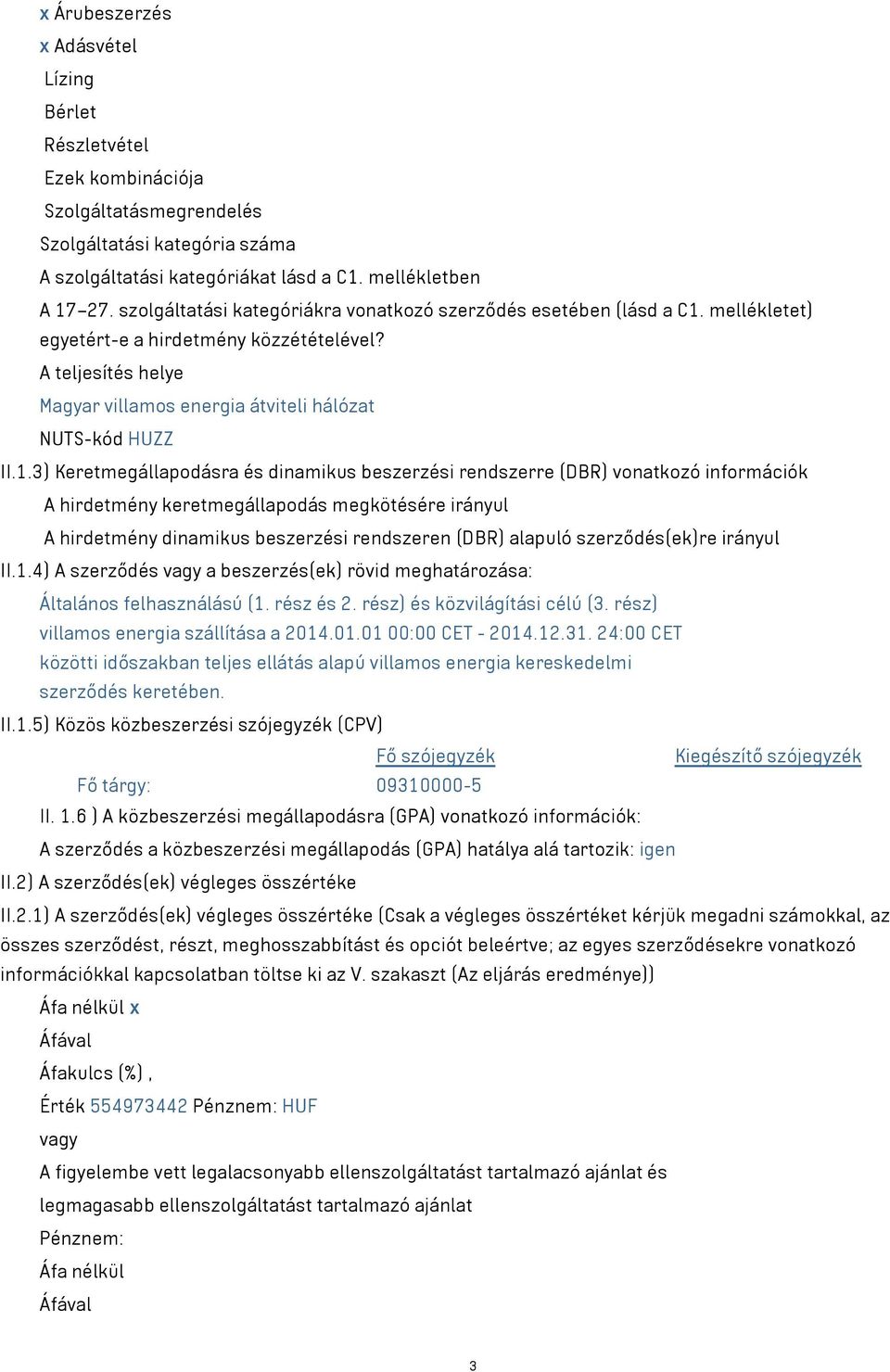 mellékletet) egyetért-e a hirdetmény közzétételével? A teljesítés helye Magyar villamos energia átviteli hálózat NUTS-kód HUZZ II.1.