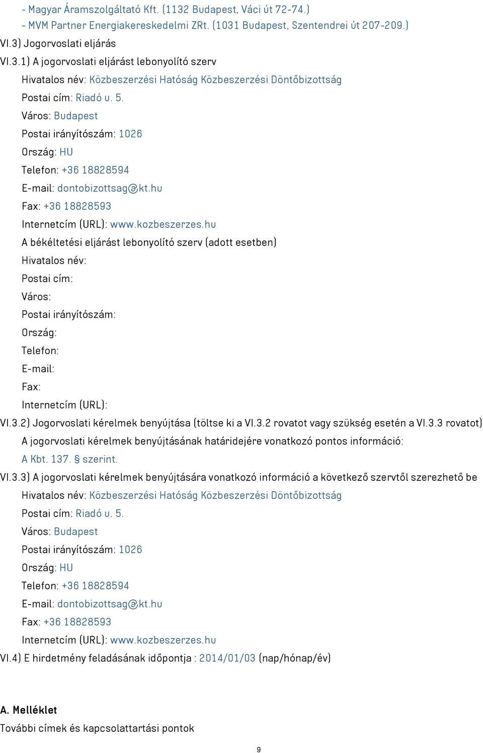 hu A békéltetési eljárást lebonyolító szerv (adott esetben) Hivatalos név: Postai cím: Város: Postai irányítószám: Ország: Telefon: E-mail: Fax: Internetcím (URL): VI.3.