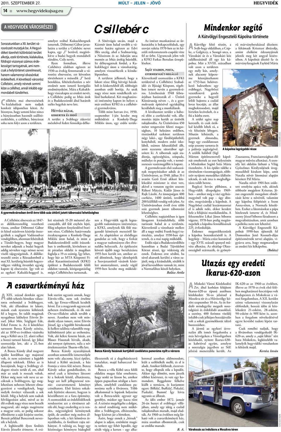 olvasónkat érdekelheti. A következő városrész Csillebérc, amely névnek semmi köze a csilléhez, annál inkább egy mondabeli tündérhez.