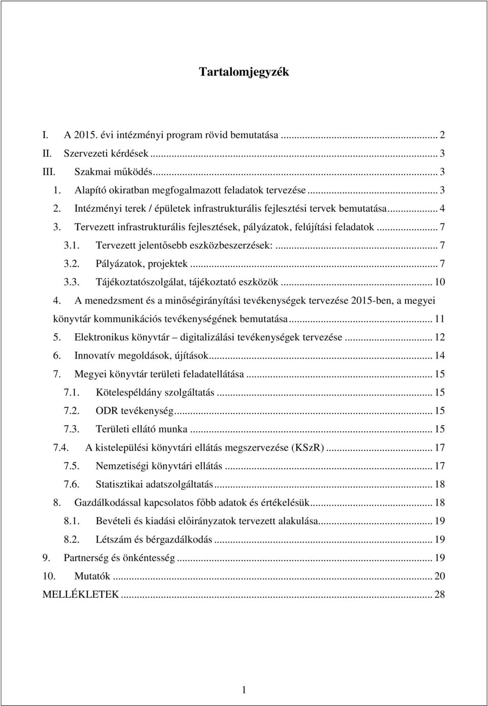 Tervezett jelentősebb eszközbeszerzések:... 7 3.2. Pályázatok, projektek... 7 3.3. Tájékoztatószolgálat, tájékoztató eszközök... 10 4.