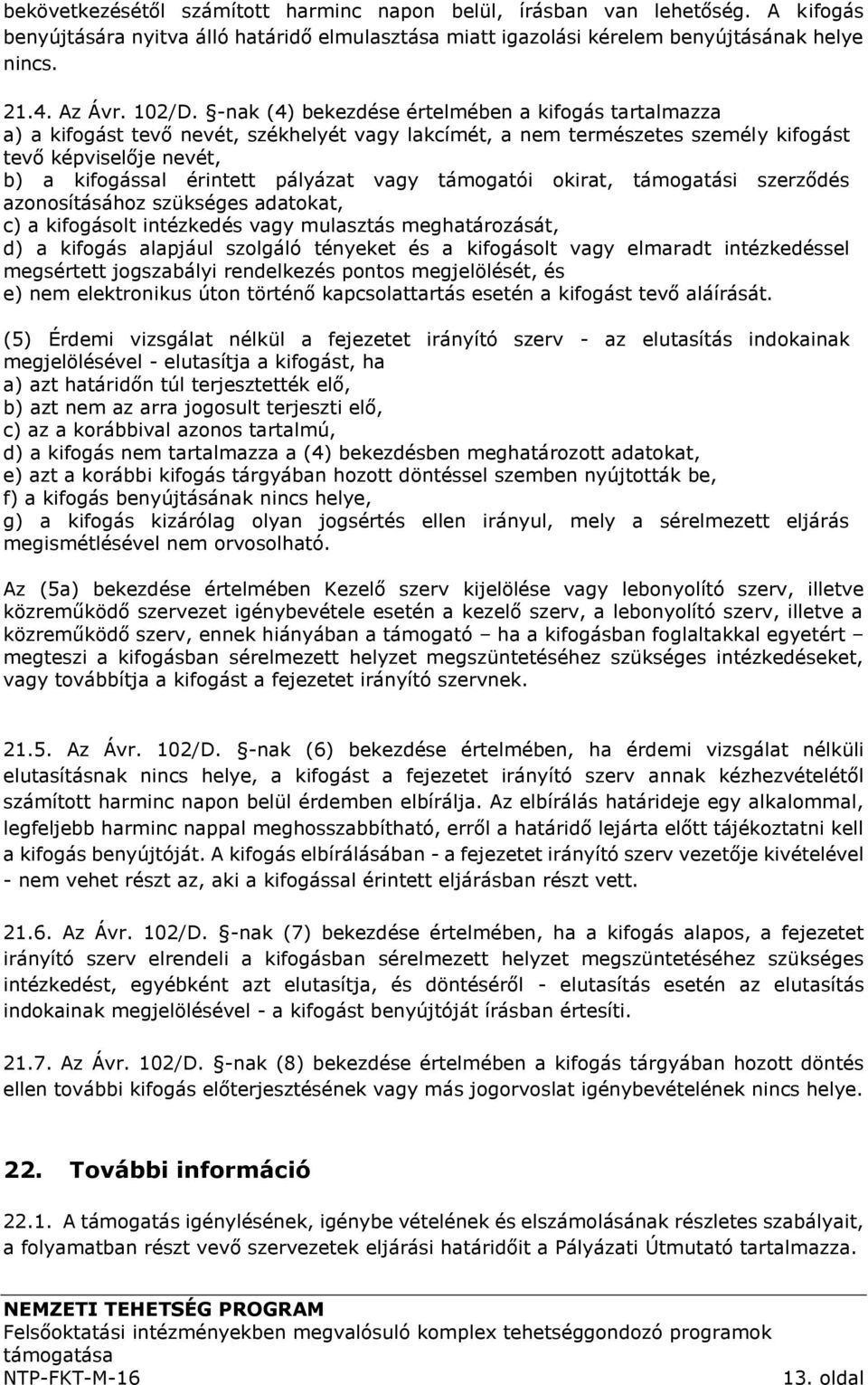 vagy támogatói okirat, támogatási szerződés azonosításához szükséges adatokat, c) a kifogásolt intézkedés vagy mulasztás meghatározását, d) a kifogás alapjául szolgáló tényeket és a kifogásolt vagy