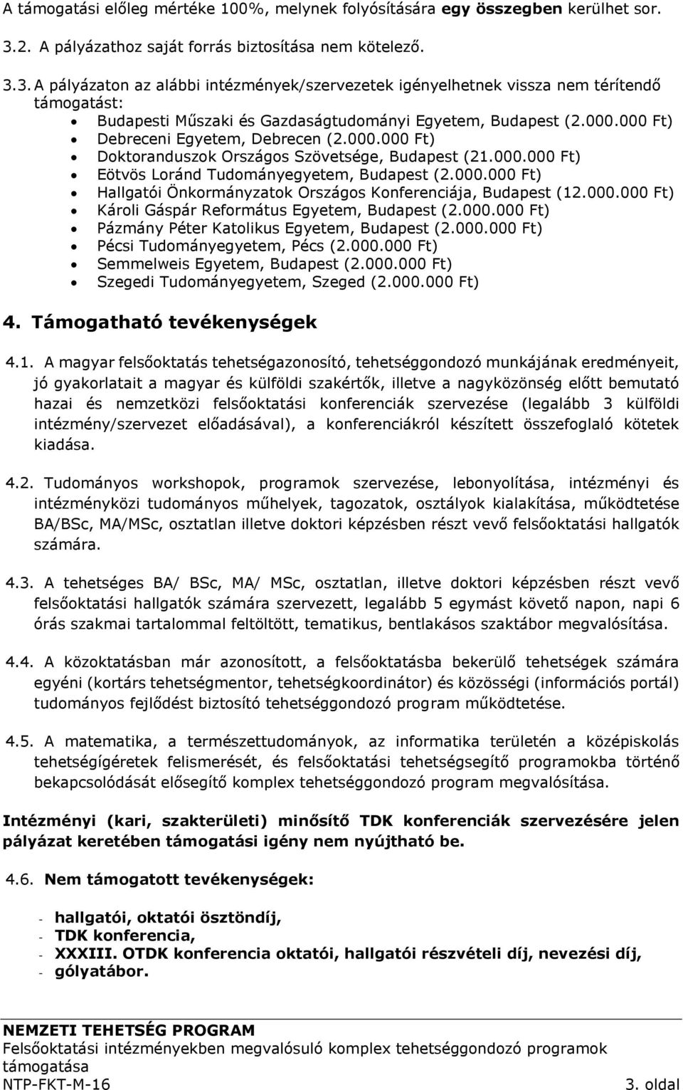 3. A pályázaton az alábbi intézmények/szervezetek igényelhetnek vissza nem térítendő támogatást: Budapesti Műszaki és Gazdaságtudományi Egyetem, Budapest (2.000.000 Ft) Debreceni Egyetem, Debrecen (2.