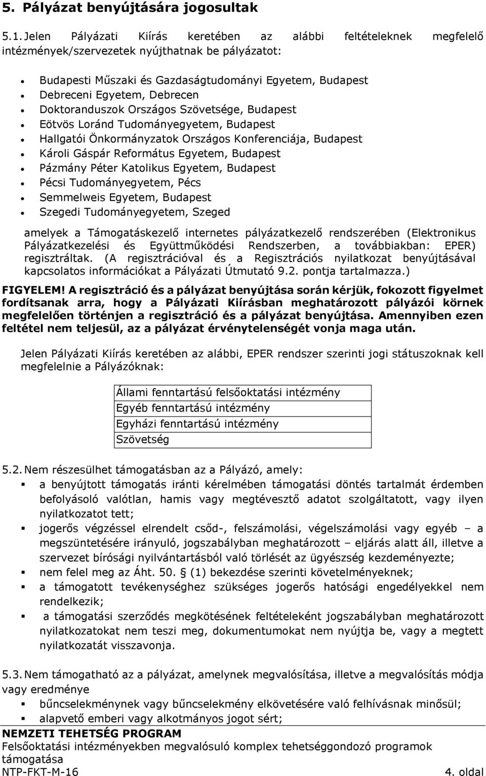 Debrecen Doktoranduszok Országos Szövetsége, Budapest Eötvös Loránd Tudományegyetem, Budapest Hallgatói Önkormányzatok Országos Konferenciája, Budapest Károli Gáspár Református Egyetem, Budapest