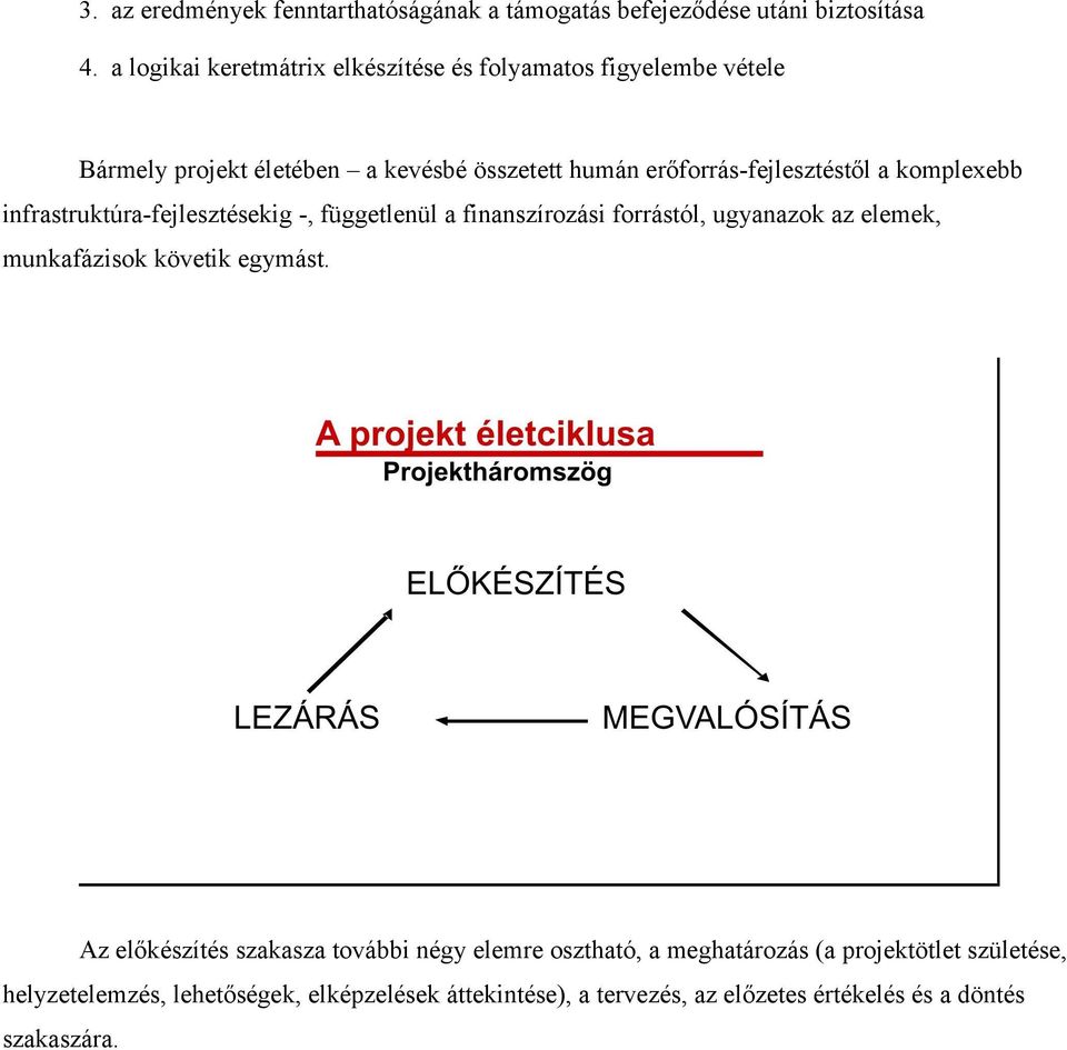 komplexebb infrastruktúra-fejlesztésekig -, függetlenül a finanszírozási forrástól, ugyanazok az elemek, munkafázisok követik egymást.