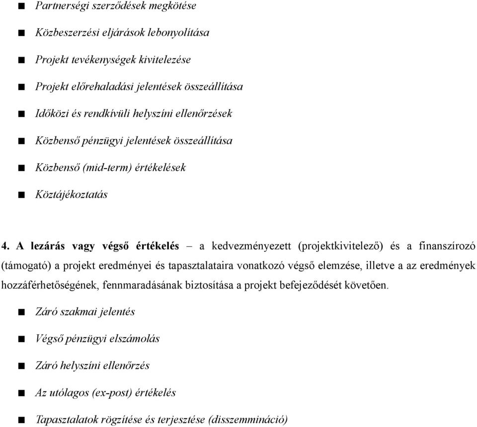 A lezárás vagy végső értékelés a kedvezményezett (projektkivitelező) és a finanszírozó (támogató) a projekt eredményei és tapasztalataira vonatkozó végső elemzése, illetve a az