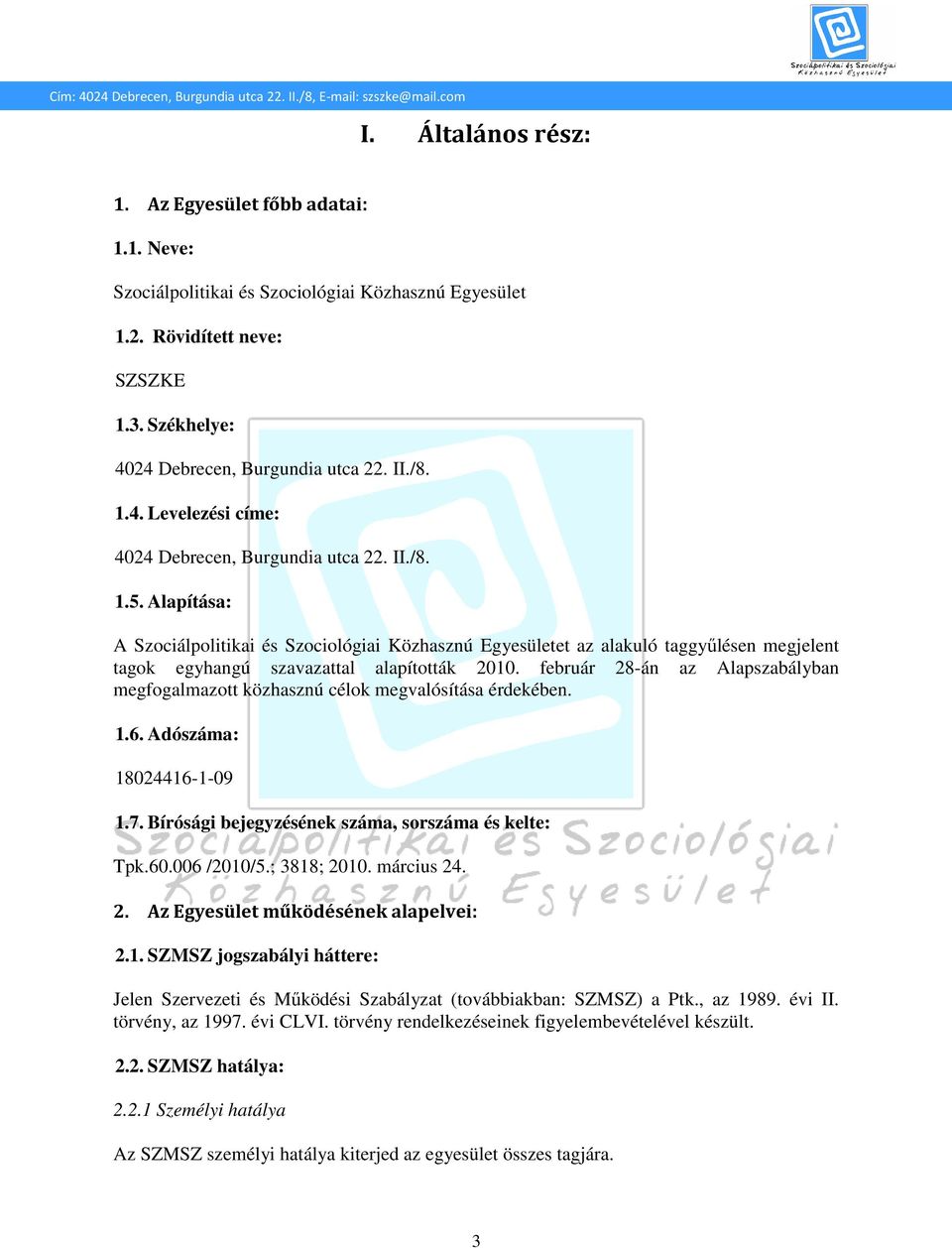 Alapítása: A Szociálpolitikai és Szociológiai Közhasznú Egyesületet az alakuló taggyűlésen megjelent tagok egyhangú szavazattal alapították 2010.