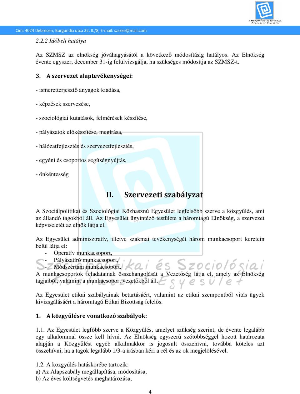 A szervezet alaptevékenységei: - ismeretterjesztő anyagok kiadása, - képzések szervezése, - szociológiai kutatások, felmérések készítése, - pályázatok előkészítése, megírása, - hálózatfejlesztés és
